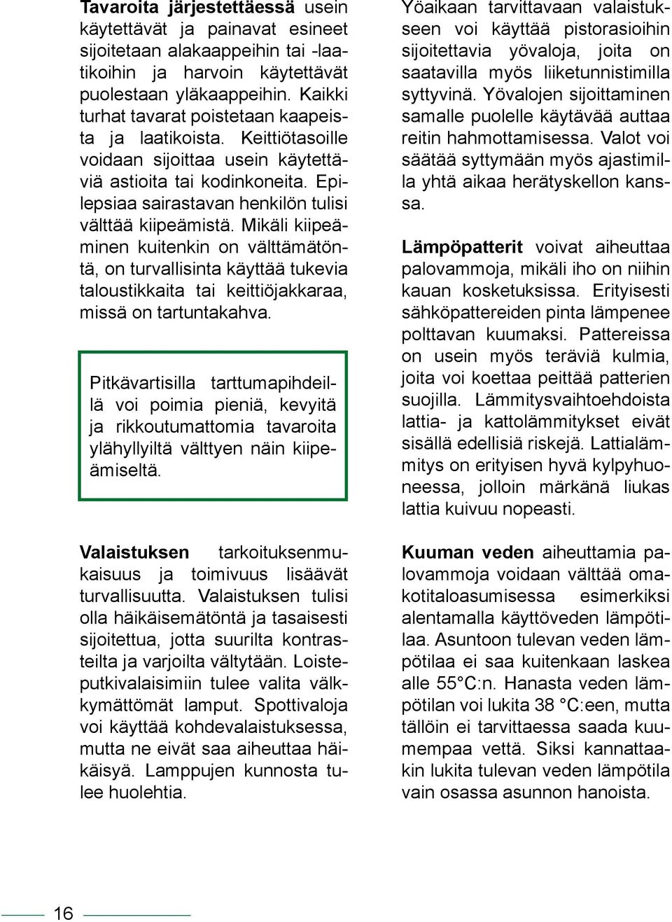 Mikäli kiipeäminen kuitenkin on välttämätöntä, on turvallisinta käyttää tukevia taloustikkaita tai keittiöjakkaraa, missä on tartuntakahva.