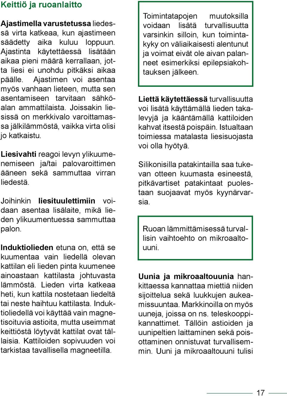 Ajastimen voi asentaa myös vanhaan lieteen, mutta sen asentamiseen tarvitaan sähköalan ammattilaista. Joissakin liesissä on merkkivalo varoittamassa jälkilämmöstä, vaikka virta olisi jo katkaistu.