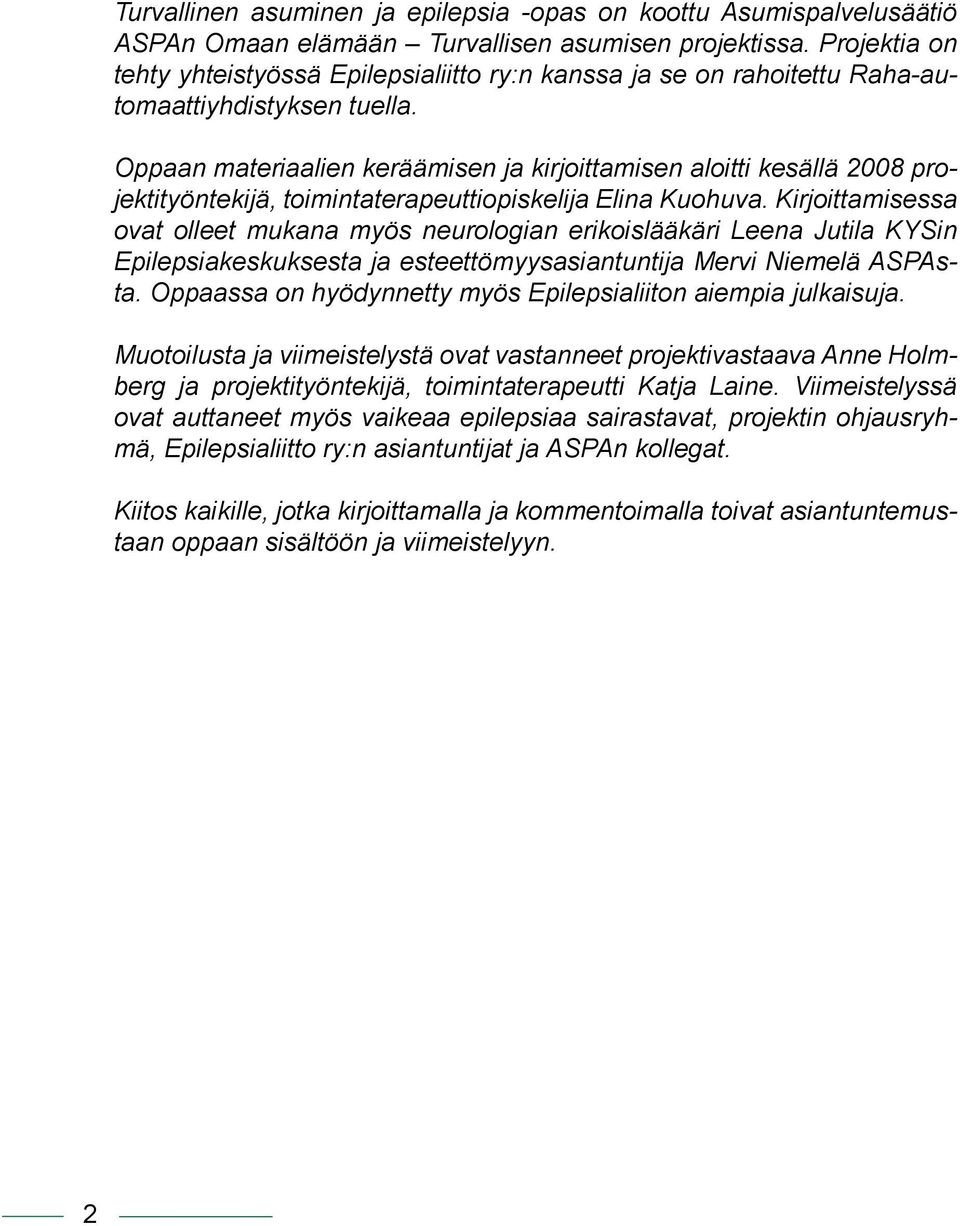 Oppaan materiaalien keräämisen ja kirjoittamisen aloitti kesällä 2008 projektityöntekijä, toimintaterapeuttiopiskelija Elina Kuohuva.