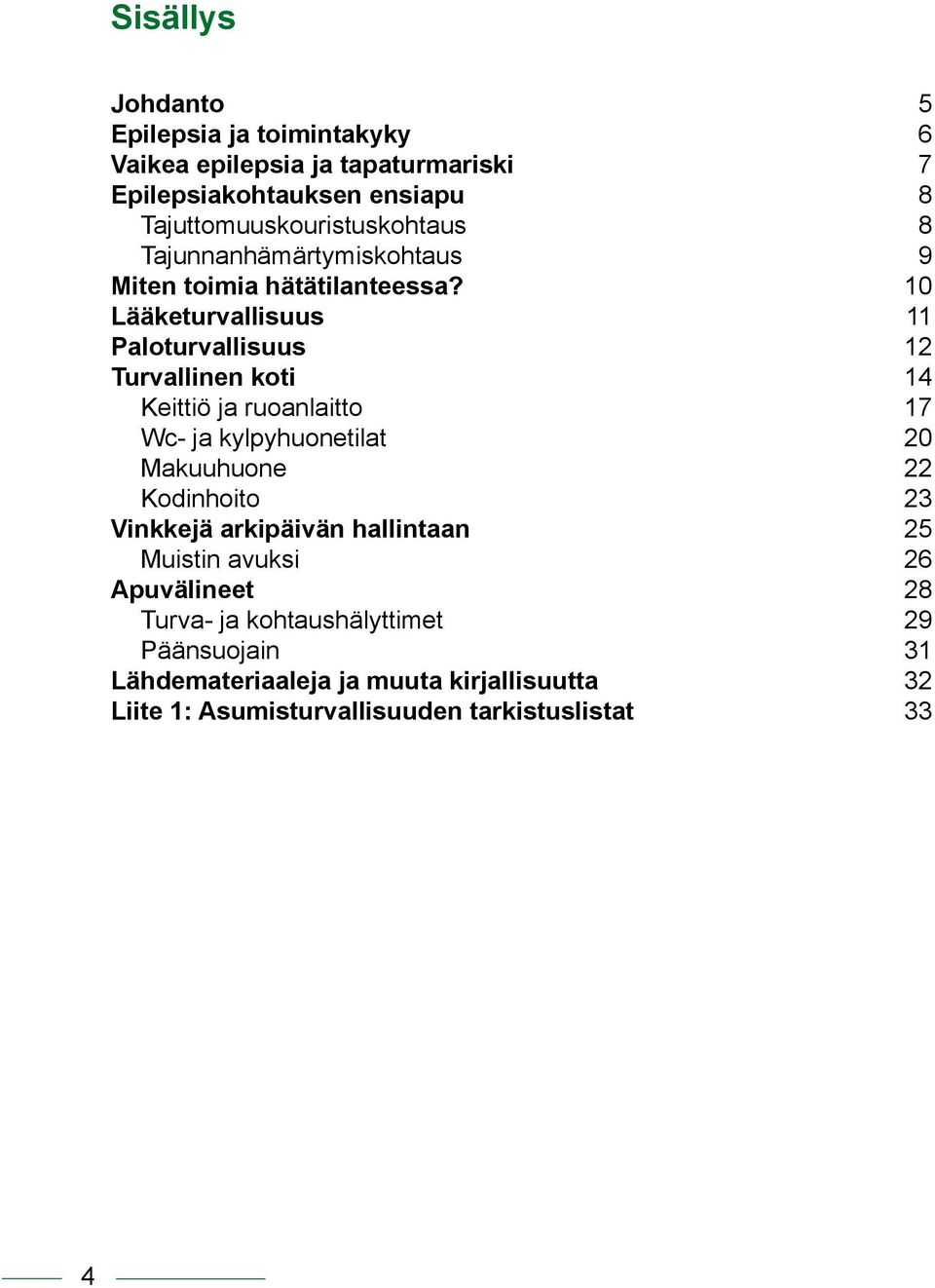 10 Lääketurvallisuus 11 Paloturvallisuus 12 Turvallinen koti 14 Keittiö ja ruoanlaitto 17 Wc- ja kylpyhuonetilat 20 Makuuhuone 22