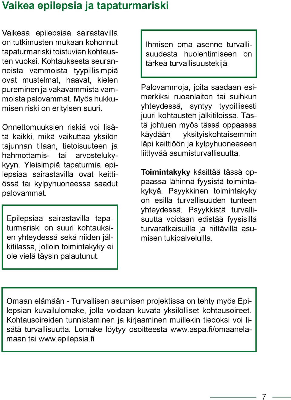 Onnettomuuksien riskiä voi lisätä kaikki, mikä vaikuttaa yksilön tajunnan tilaan, tietoisuuteen ja hahmottamis- tai arvostelukykyyn.