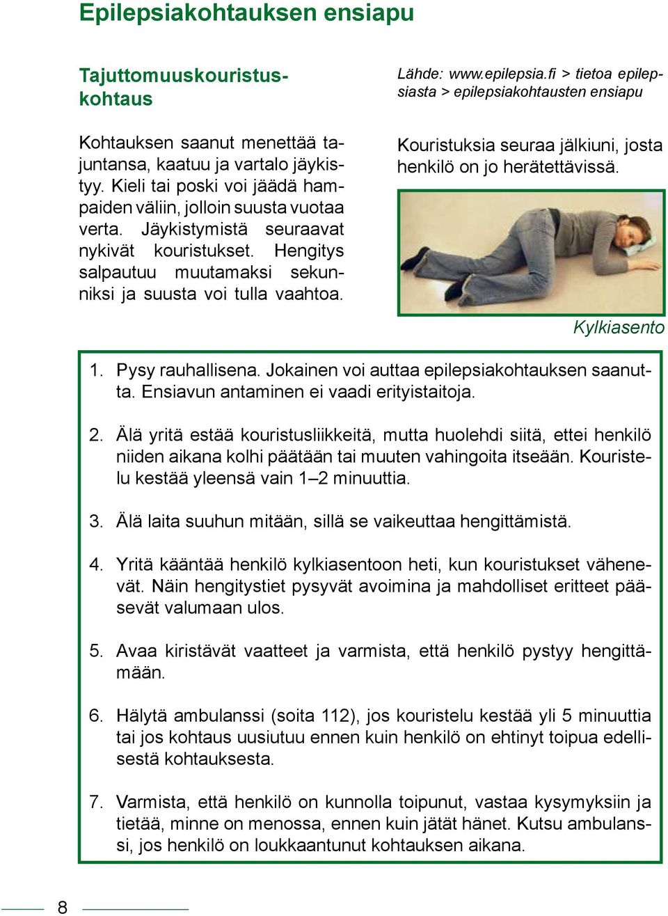 fi > tietoa epilepsiasta > epilepsiakohtausten ensiapu Kouristuksia seuraa jälkiuni, josta henkilö on jo herätettävissä. Kylkiasento 1. 2. 3. 4. 5. 6. 7. Pysy rauhallisena.