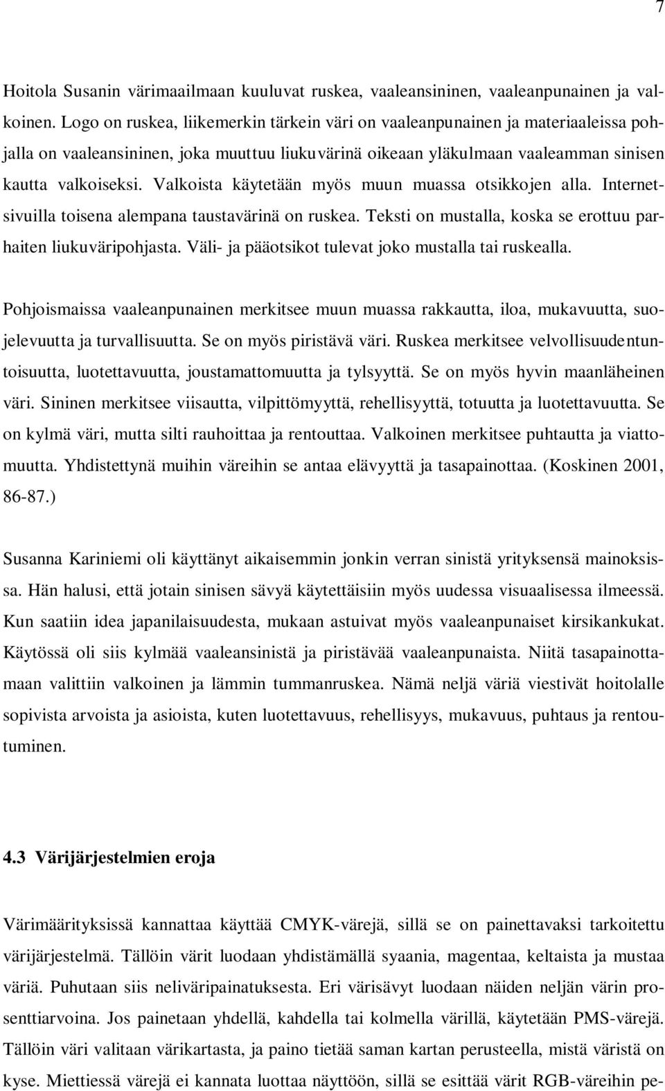 Valkoista käytetään myös muun muassa otsikkojen alla. Internetsivuilla toisena alempana taustavärinä on ruskea. Teksti on mustalla, koska se erottuu parhaiten liukuväripohjasta.