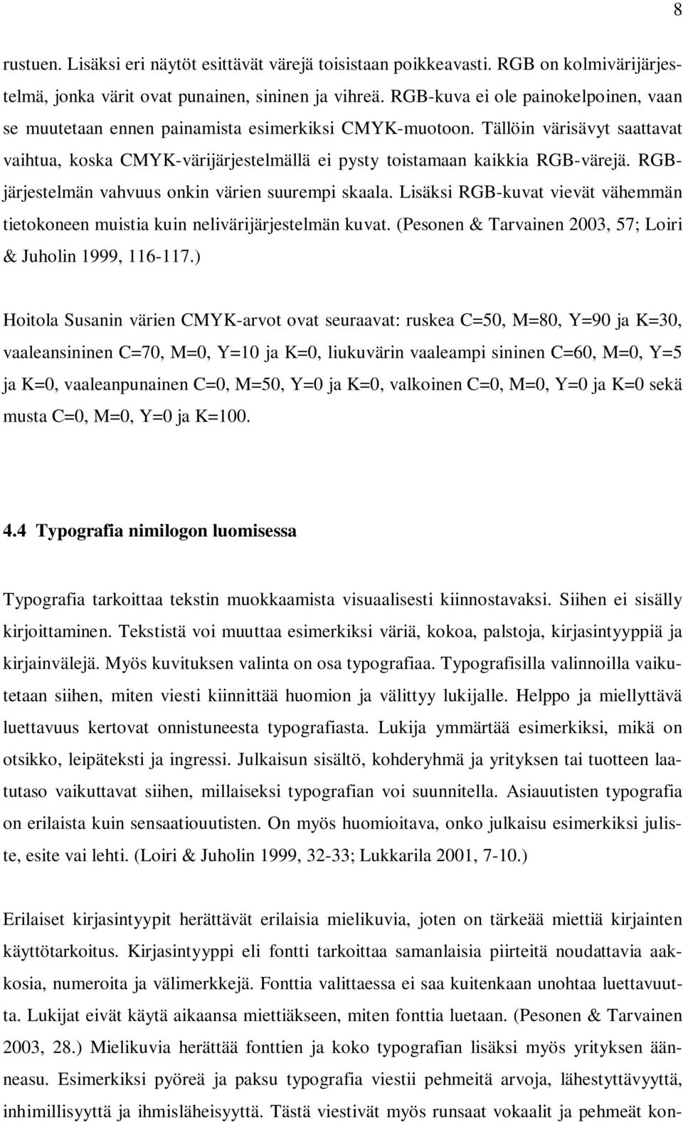 RGBjärjestelmän vahvuus onkin värien suurempi skaala. Lisäksi RGB-kuvat vievät vähemmän tietokoneen muistia kuin nelivärijärjestelmän kuvat.