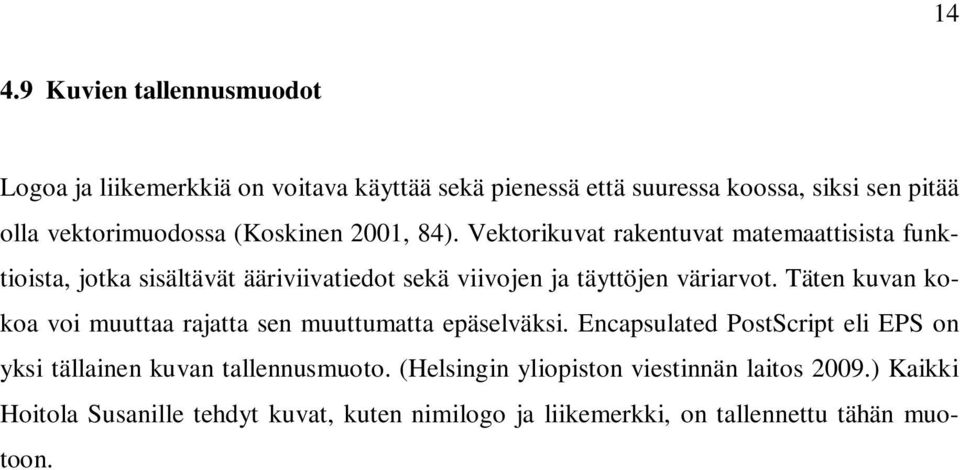 Täten kuvan kokoa voi muuttaa rajatta sen muuttumatta epäselväksi. Encapsulated PostScript eli EPS on yksi tällainen kuvan tallennusmuoto.