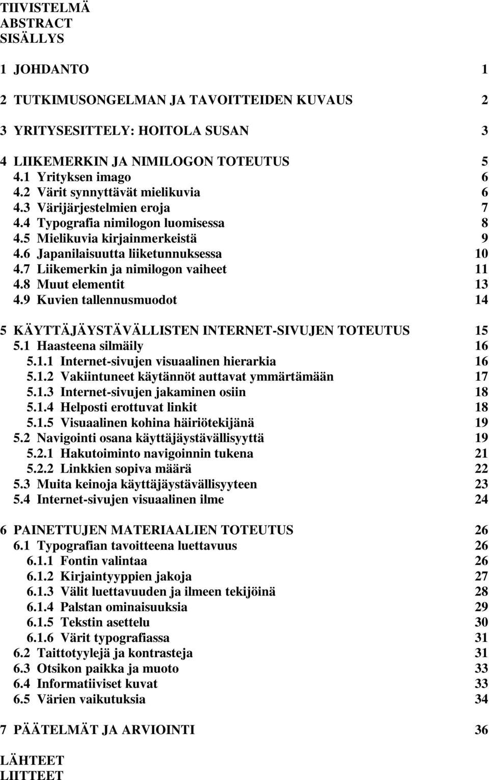 7 Liikemerkin ja nimilogon vaiheet 11 4.8 Muut elementit 13 4.9 Kuvien tallennusmuodot 14 5 KÄYTTÄJÄYSTÄVÄLLISTEN INTERNET-SIVUJEN TOTEUTUS 15 5.1 Haasteena silmäily 16 5.1.1 Internet-sivujen visuaalinen hierarkia 16 5.