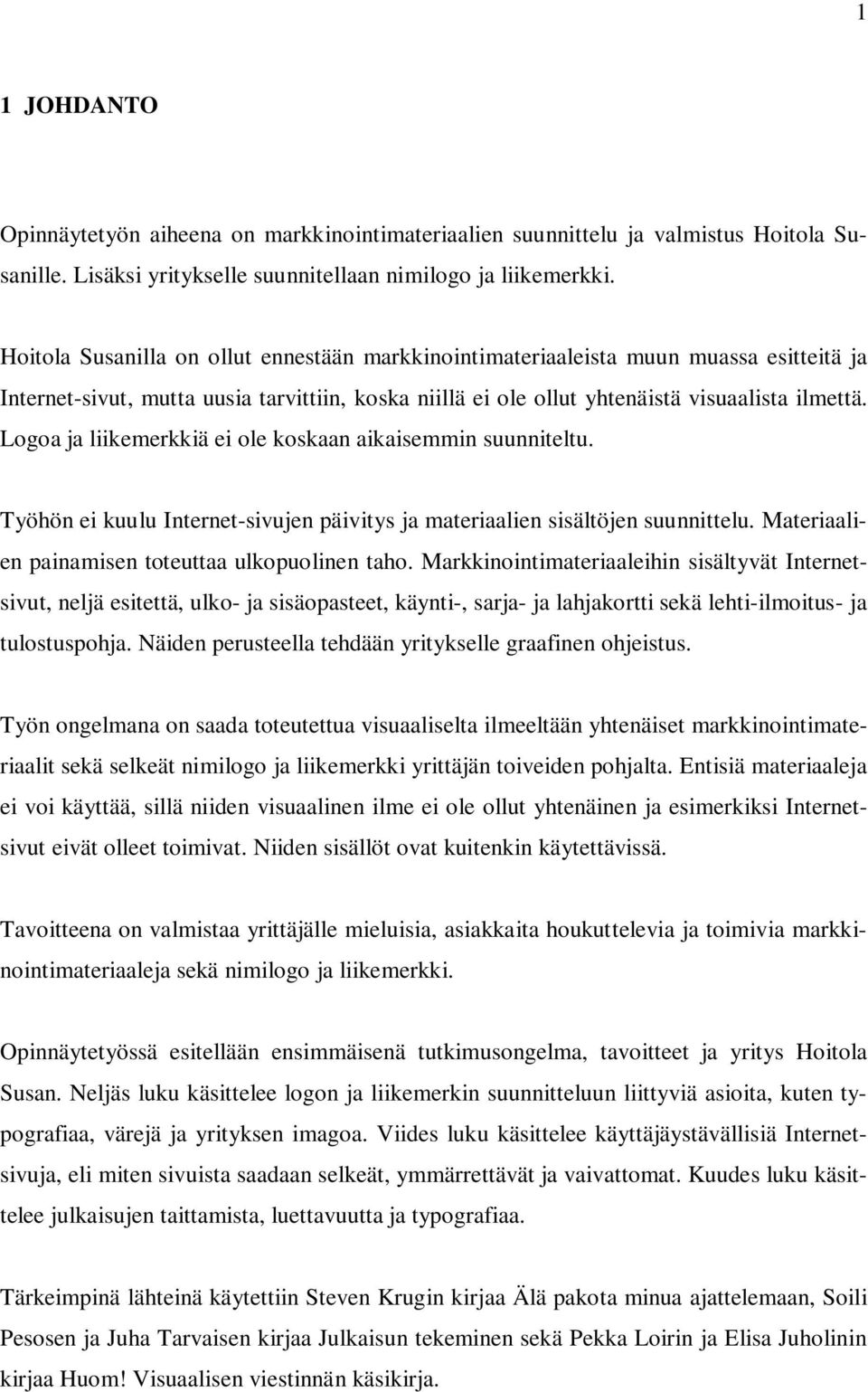 Logoa ja liikemerkkiä ei ole koskaan aikaisemmin suunniteltu. Työhön ei kuulu Internet-sivujen päivitys ja materiaalien sisältöjen suunnittelu. Materiaalien painamisen toteuttaa ulkopuolinen taho.