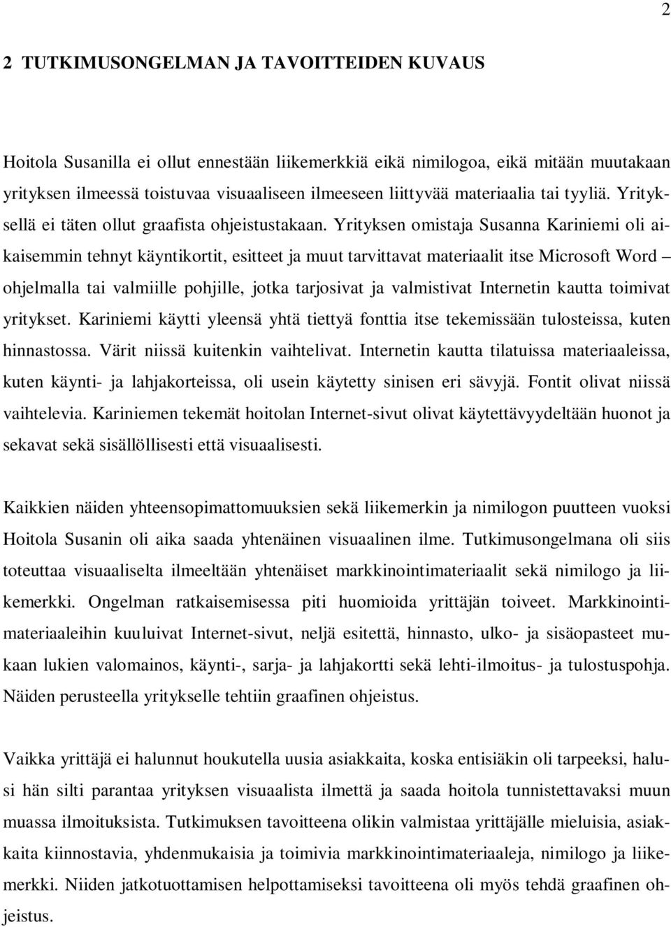 Yrityksen omistaja Susanna Kariniemi oli aikaisemmin tehnyt käyntikortit, esitteet ja muut tarvittavat materiaalit itse Microsoft Word ohjelmalla tai valmiille pohjille, jotka tarjosivat ja