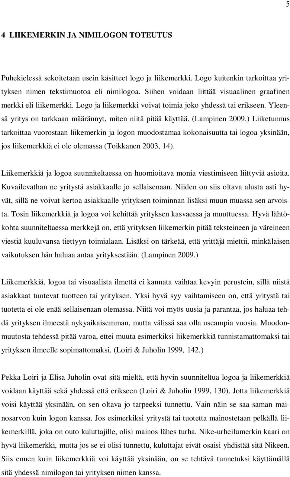 (Lampinen 2009.) Liiketunnus tarkoittaa vuorostaan liikemerkin ja logon muodostamaa kokonaisuutta tai logoa yksinään, jos liikemerkkiä ei ole olemassa (Toikkanen 2003, 14).