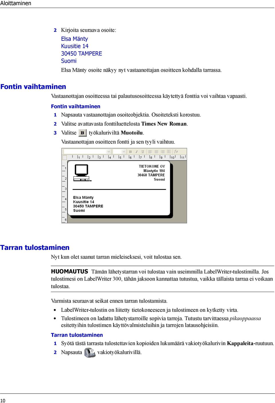 2 Valitse avattavasta fonttiluettelosta Times New Roman. 3 Valitse työkaluriviltä Muotoilu. Vastaanottajan osoitteen fontti ja sen tyyli vaihtuu.