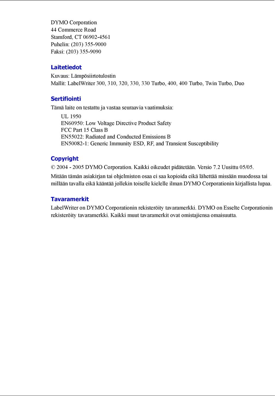 Conducted Emissions B EN50082-1: Generic Immunity ESD, RF, and Transient Susceptibility Copyright 2004-2005 DYMO Corporation. Kaikki oikeudet pidätetään. Versio 7.2 Uusittu 05/05.