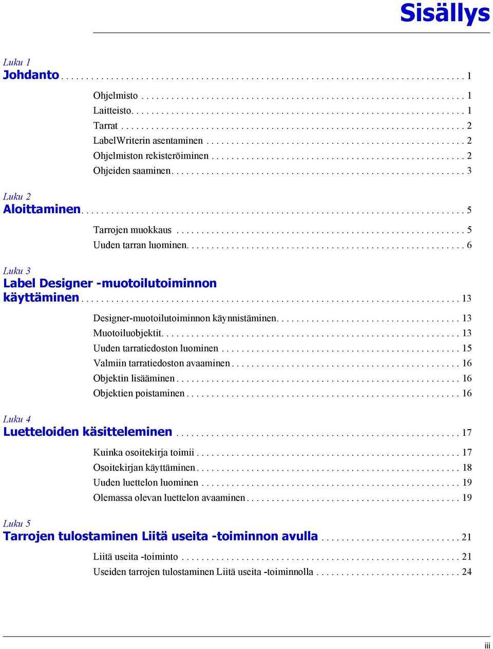 ................................................... 2 Ohjelmiston rekisteröiminen................................................... 2 Ohjeiden saaminen........................................................... 3 Luku 2 Aloittaminen.