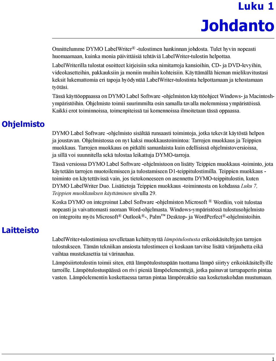 Käyttämällä hieman mielikuvitustasi keksit lukemattomia eri tapoja hyödyntää LabelWriter-tulostinta helpottamaan ja tehostamaan työtäsi.