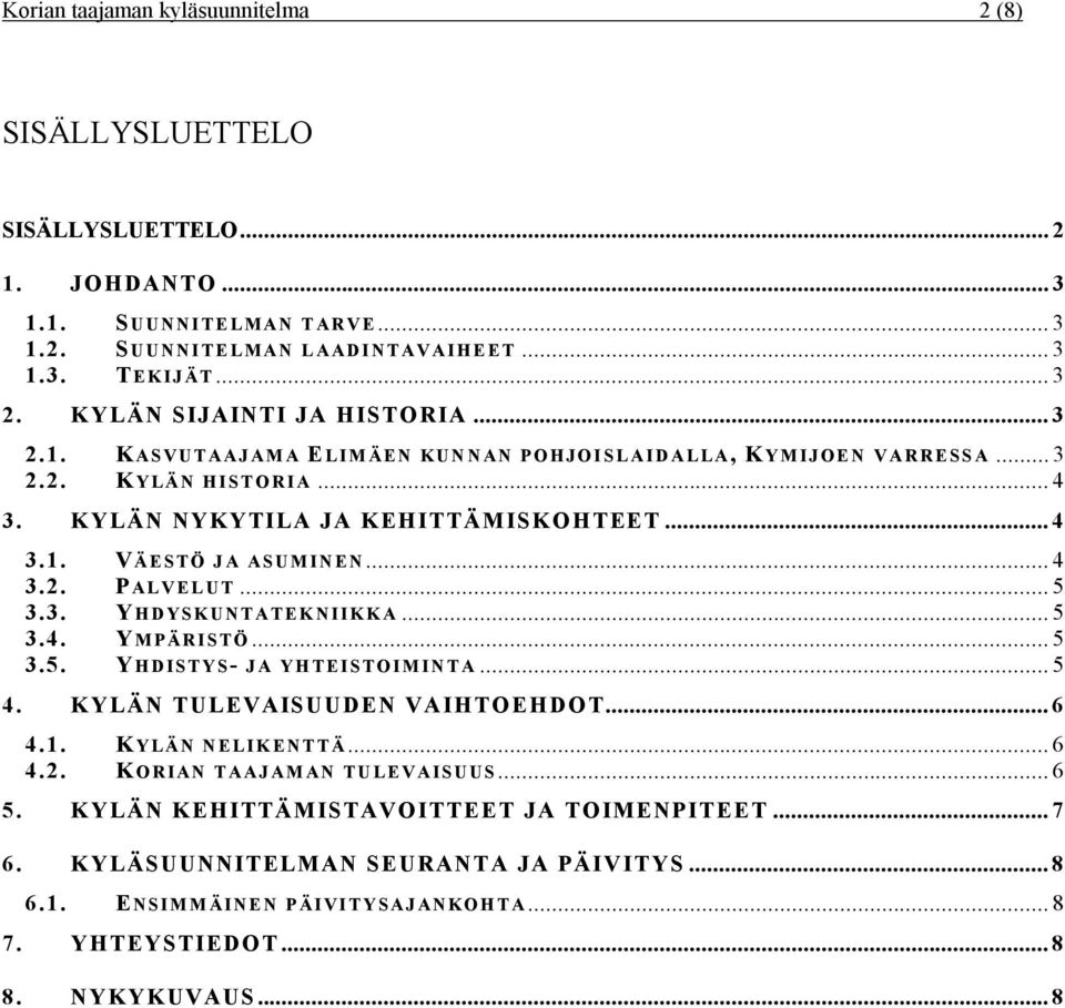 .. 4 3.2. PALVELUT... 5 3.3. YHDYSKUNTATEKNIIKKA... 5 3.4. YMPÄRISTÖ... 5 3.5. YHDISTYS- JA YHTEISTOIMINTA... 5 4. KYLÄN TULEVAISUUDEN VAIHTOEHDOT... 6 4.1. KYLÄN NELIKENTTÄ... 6 4.2. KORIAN TAAJAMAN TULEVAISUUS.