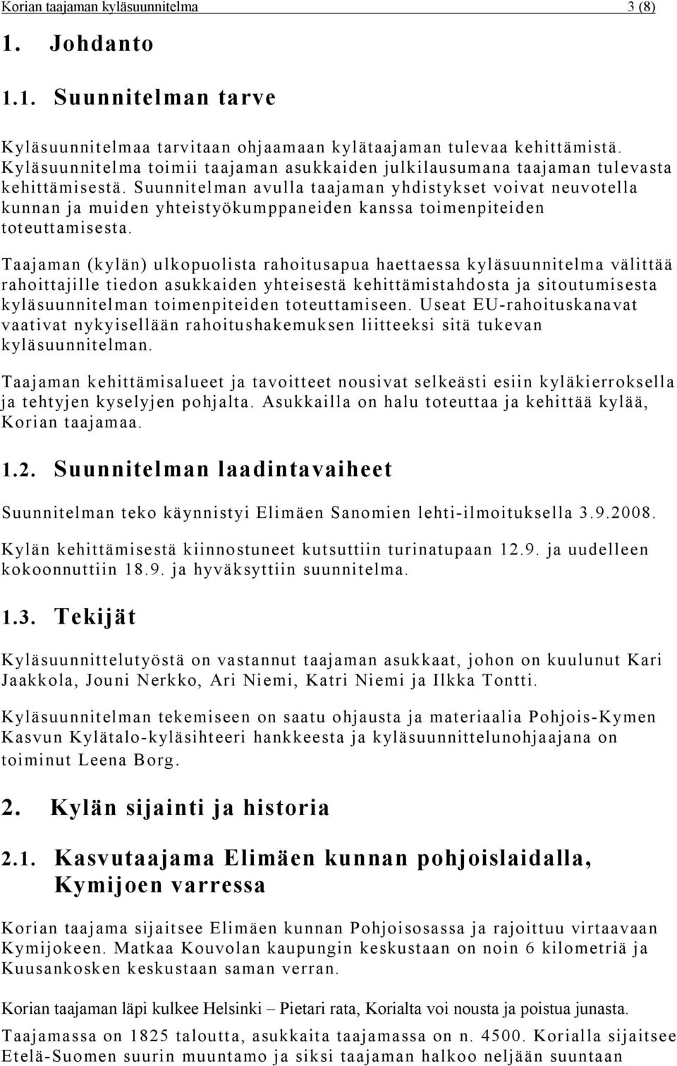 Suunnitelman avulla taajaman yhdistykset voivat neuvotella kunnan ja muiden yhteistyökumppaneiden kanssa toimenpiteiden toteuttamisesta.