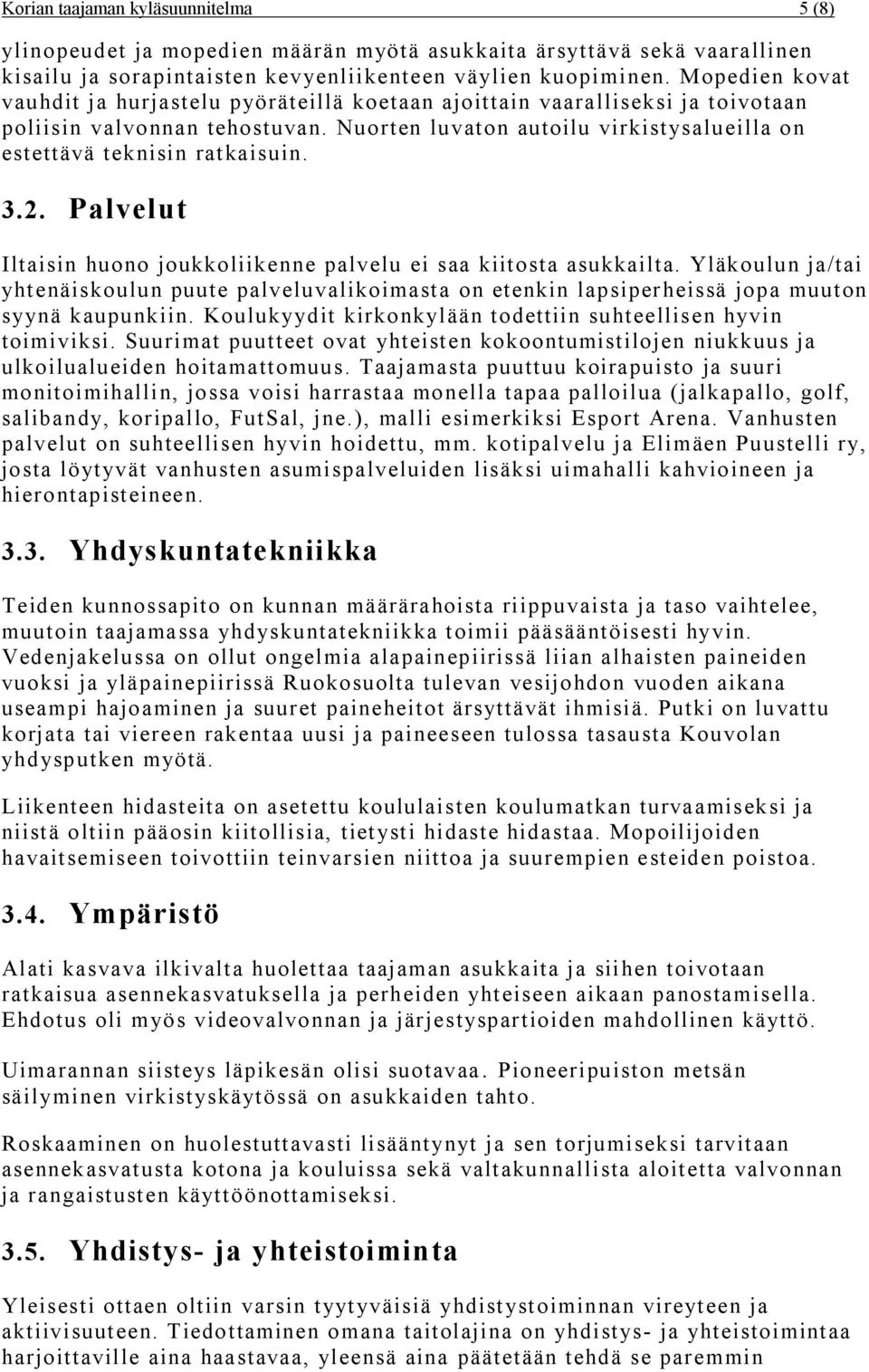 3.2. Palvelut Iltaisin huono joukkoliikenne palvelu ei saa kiitosta asukkailta. Yläkoulun ja/tai yhtenäiskoulun puute palveluvalikoimasta on etenkin lapsiperheissä jopa muuton syynä kaupunkiin.