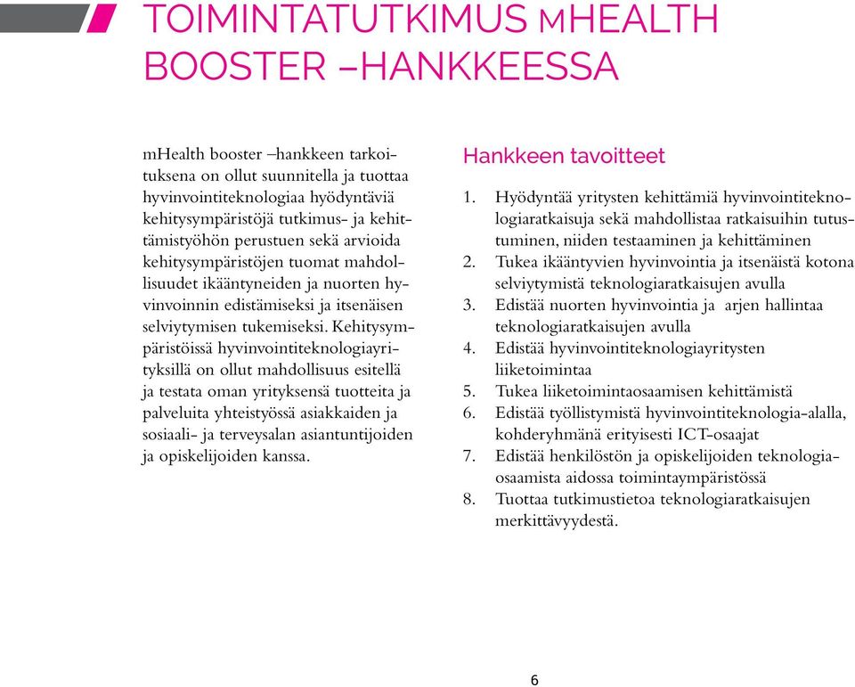 Kehitysympäristöissä hyvinvointiteknologiayrityksillä on ollut mahdollisuus esitellä ja testata oman yrityksensä tuotteita ja palveluita yhteistyössä asiakkaiden ja sosiaali- ja terveysalan