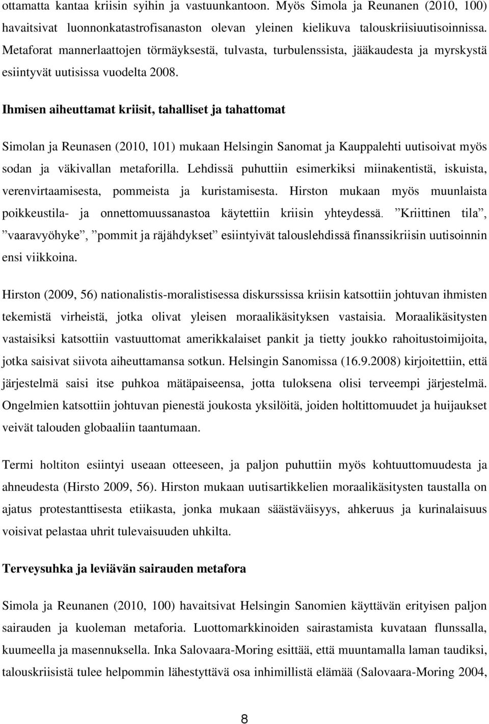 Ihmisen aiheuttamat kriisit, tahalliset ja tahattomat Simolan ja Reunasen (2010, 101) mukaan Helsingin Sanomat ja Kauppalehti uutisoivat myös sodan ja väkivallan metaforilla.