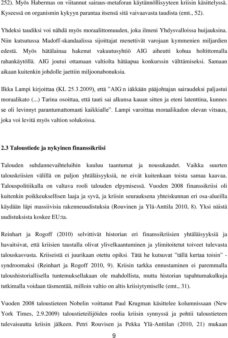 Myös hätälainaa hakenut vakuutusyhtiö AIG aiheutti kohua holtittomalla rahankäytöllä. AIG joutui ottamaan valtiolta hätäapua konkurssin välttämiseksi.