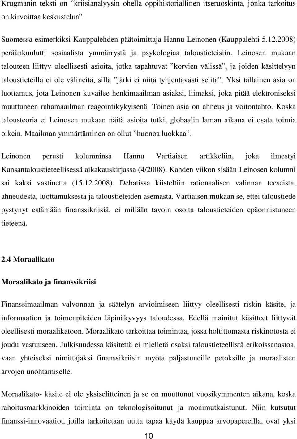 Leinosen mukaan talouteen liittyy oleellisesti asioita, jotka tapahtuvat korvien välissä, ja joiden käsittelyyn taloustieteillä ei ole välineitä, sillä järki ei niitä tyhjentävästi selitä.