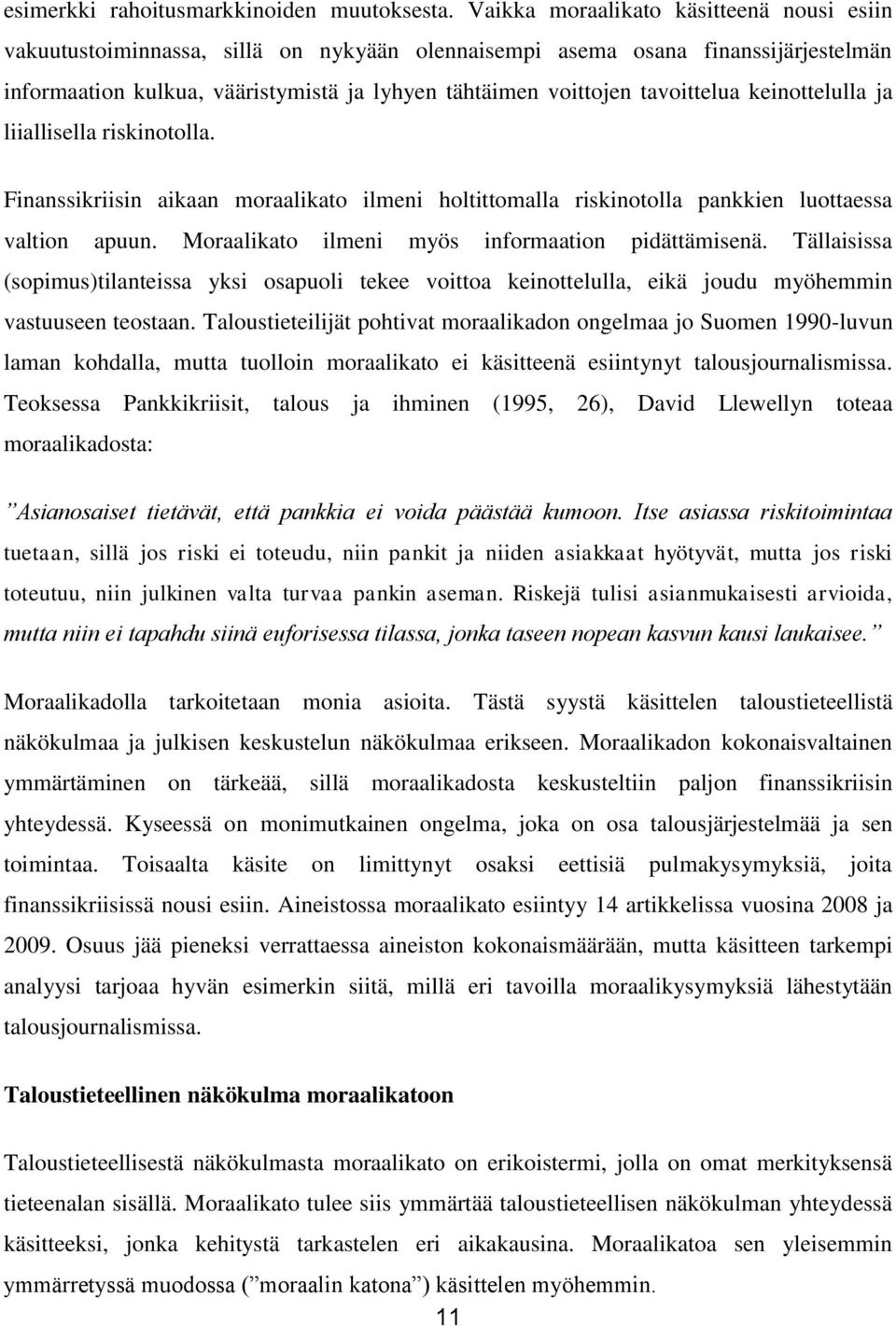 tavoittelua keinottelulla ja liiallisella riskinotolla. Finanssikriisin aikaan moraalikato ilmeni holtittomalla riskinotolla pankkien luottaessa valtion apuun.