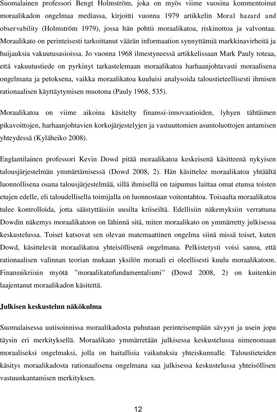 Jo vuonna 1968 ilmestyneessä artikkelissaan Mark Pauly toteaa, että vakuutustiede on pyrkinyt tarkastelemaan moraalikatoa harhaanjohtavasti moraalisena ongelmana ja petoksena, vaikka moraalikatoa