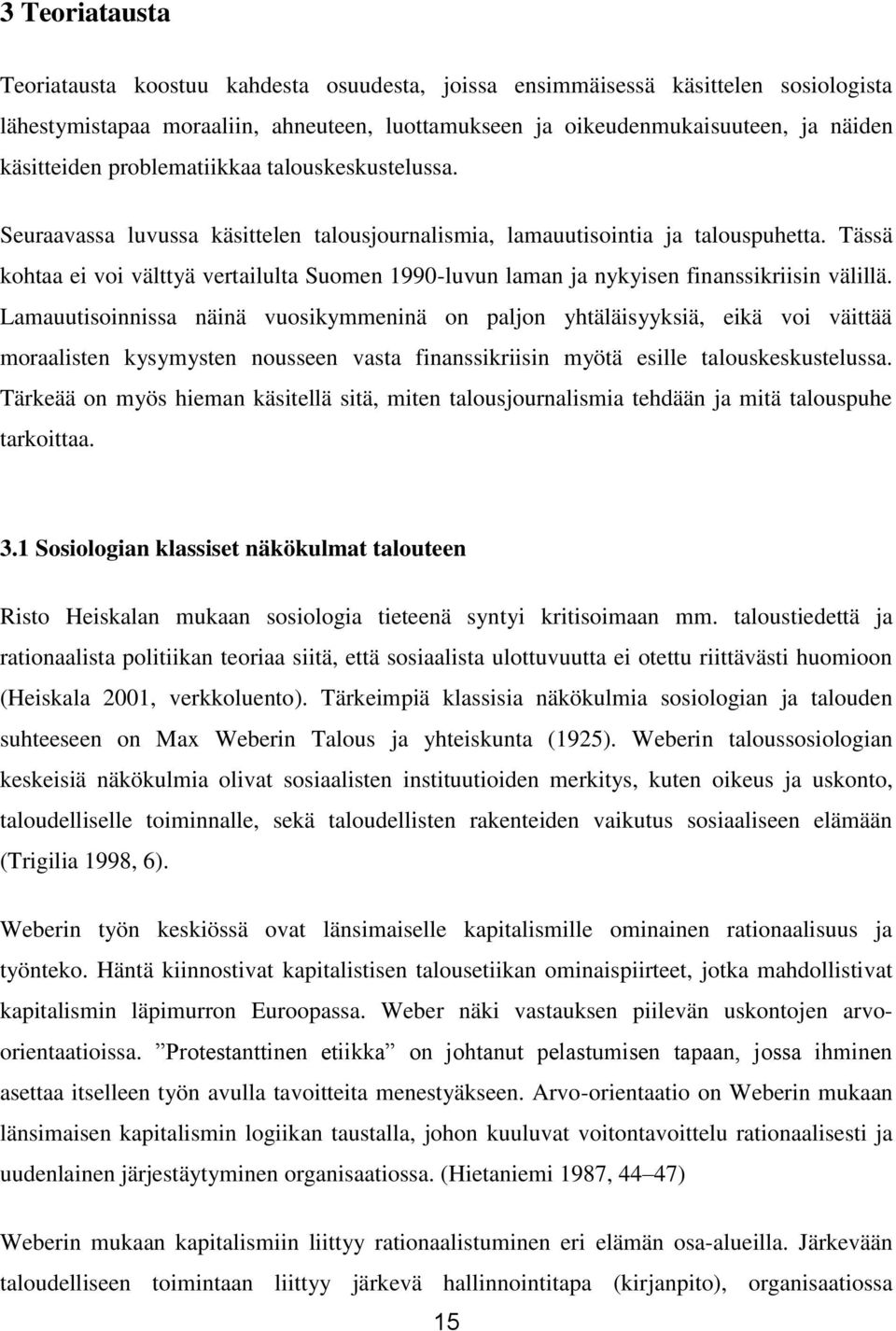 Tässä kohtaa ei voi välttyä vertailulta Suomen 1990-luvun laman ja nykyisen finanssikriisin välillä.