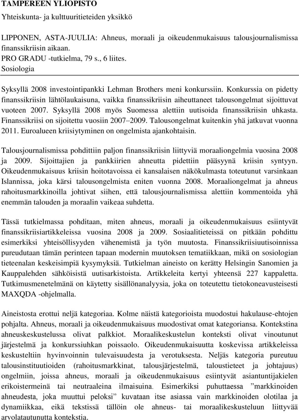 Konkurssia on pidetty finanssikriisin lähtölaukaisuna, vaikka finanssikriisin aiheuttaneet talousongelmat sijoittuvat vuoteen 2007.