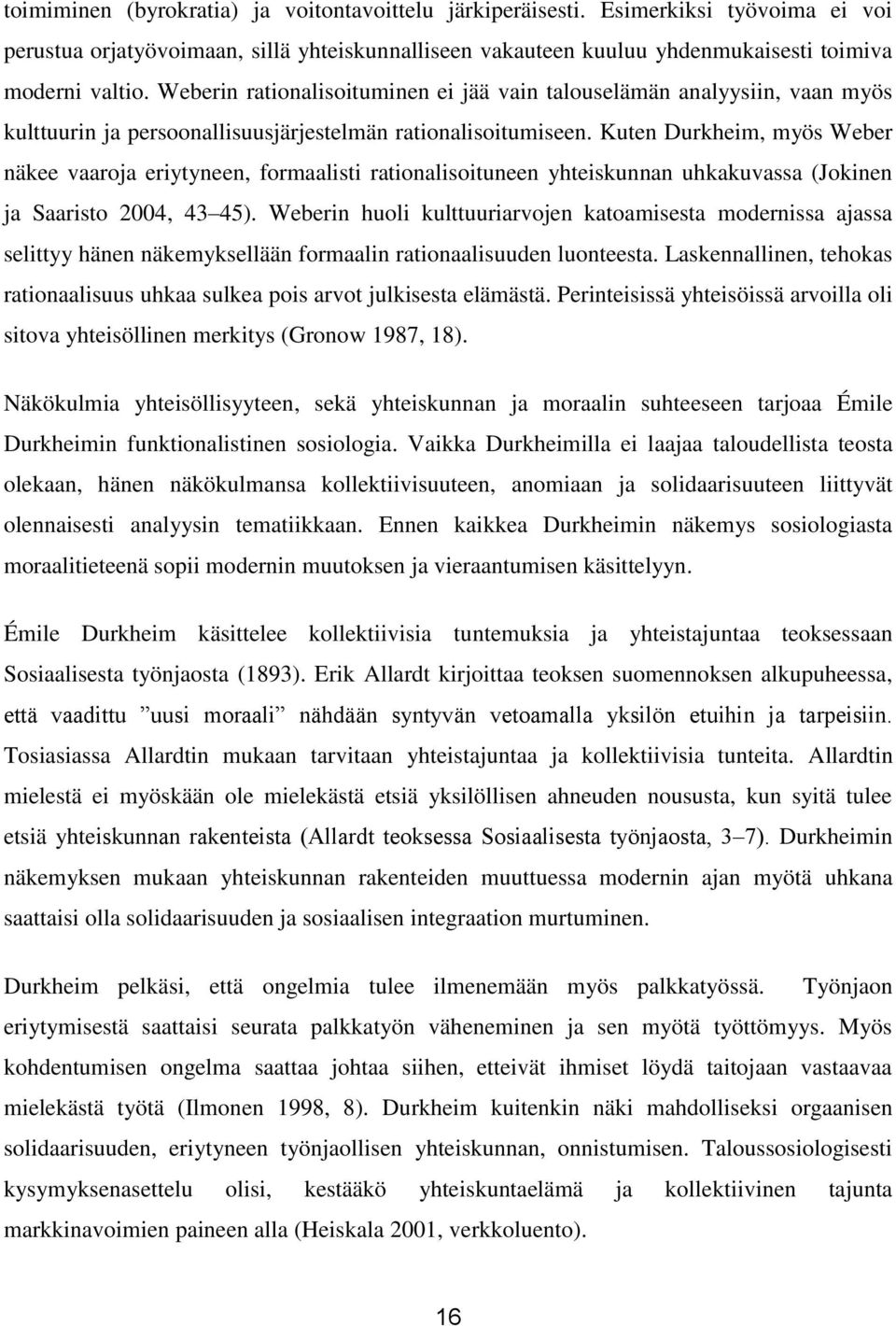 Kuten Durkheim, myös Weber näkee vaaroja eriytyneen, formaalisti rationalisoituneen yhteiskunnan uhkakuvassa (Jokinen ja Saaristo 2004, 43 45).