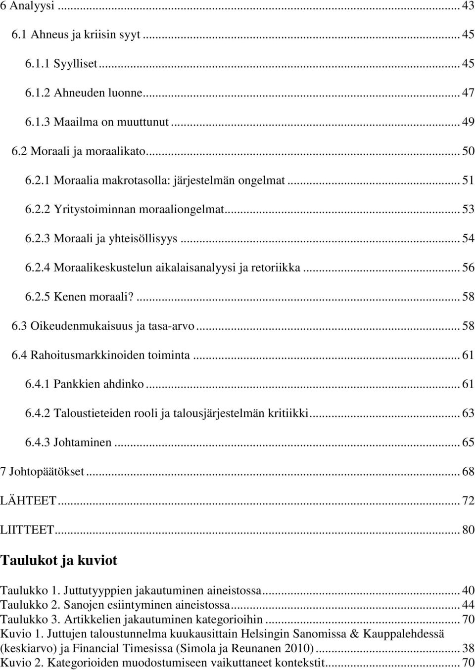 3 Oikeudenmukaisuus ja tasa-arvo... 58 6.4 Rahoitusmarkkinoiden toiminta... 61 6.4.1 Pankkien ahdinko... 61 6.4.2 Taloustieteiden rooli ja talousjärjestelmän kritiikki... 63 6.4.3 Johtaminen.