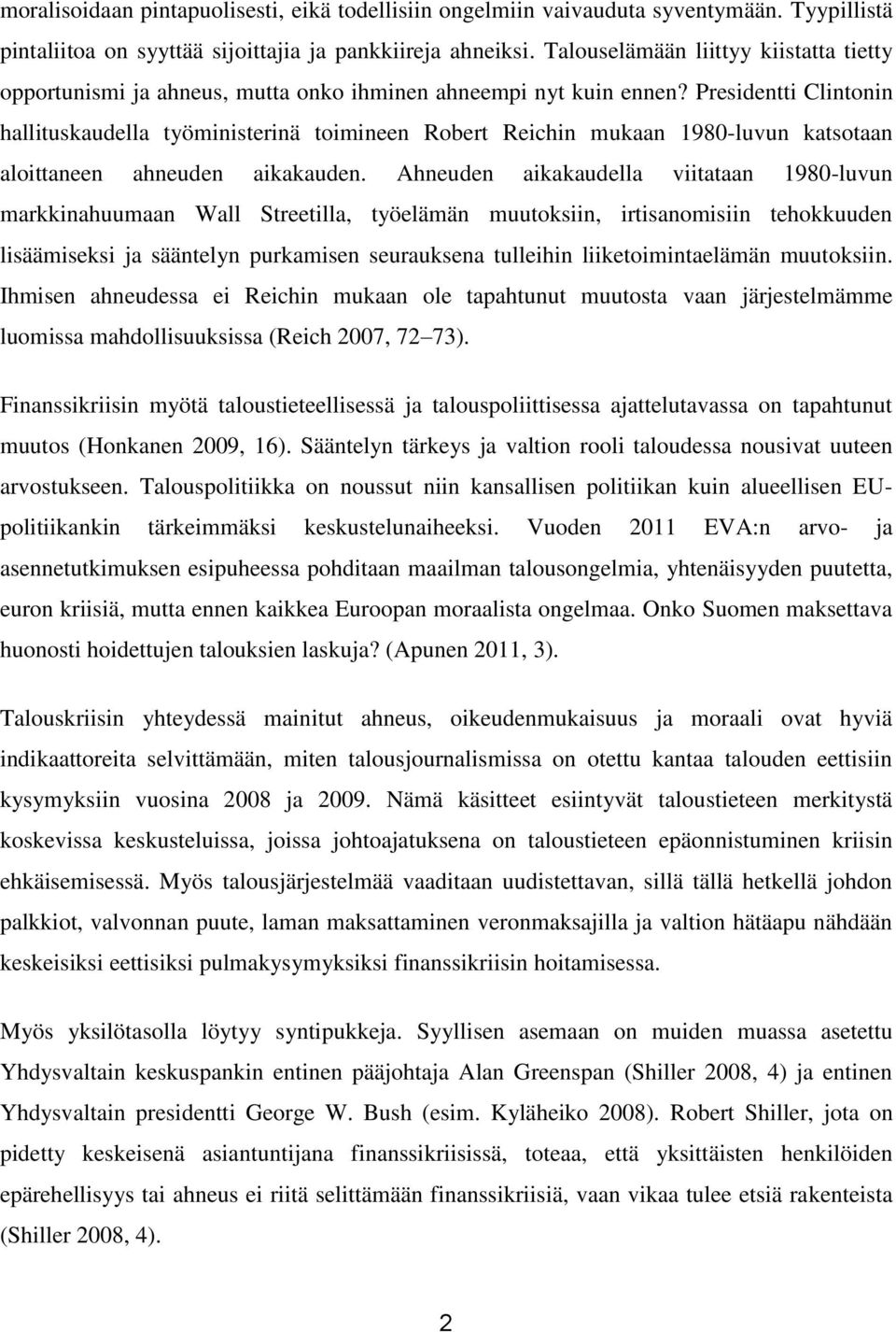 Presidentti Clintonin hallituskaudella työministerinä toimineen Robert Reichin mukaan 1980-luvun katsotaan aloittaneen ahneuden aikakauden.