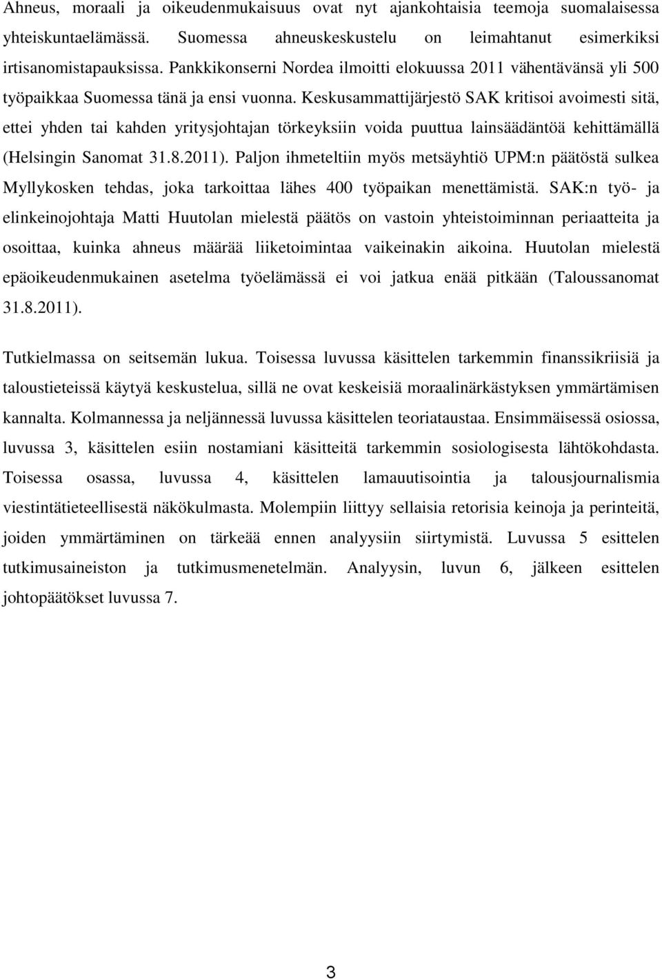 Keskusammattijärjestö SAK kritisoi avoimesti sitä, ettei yhden tai kahden yritysjohtajan törkeyksiin voida puuttua lainsäädäntöä kehittämällä (Helsingin Sanomat 31.8.2011).
