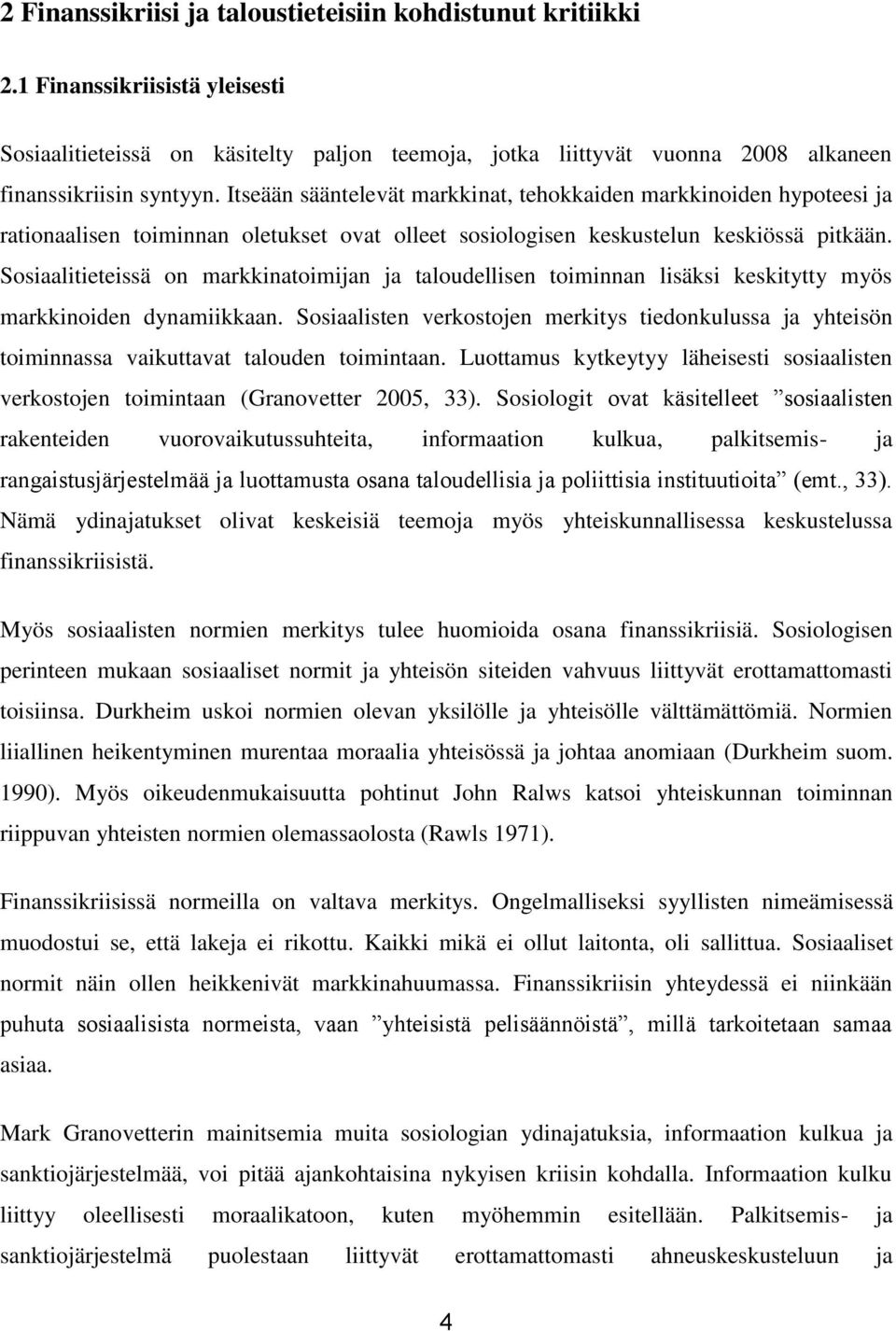 Sosiaalitieteissä on markkinatoimijan ja taloudellisen toiminnan lisäksi keskitytty myös markkinoiden dynamiikkaan.