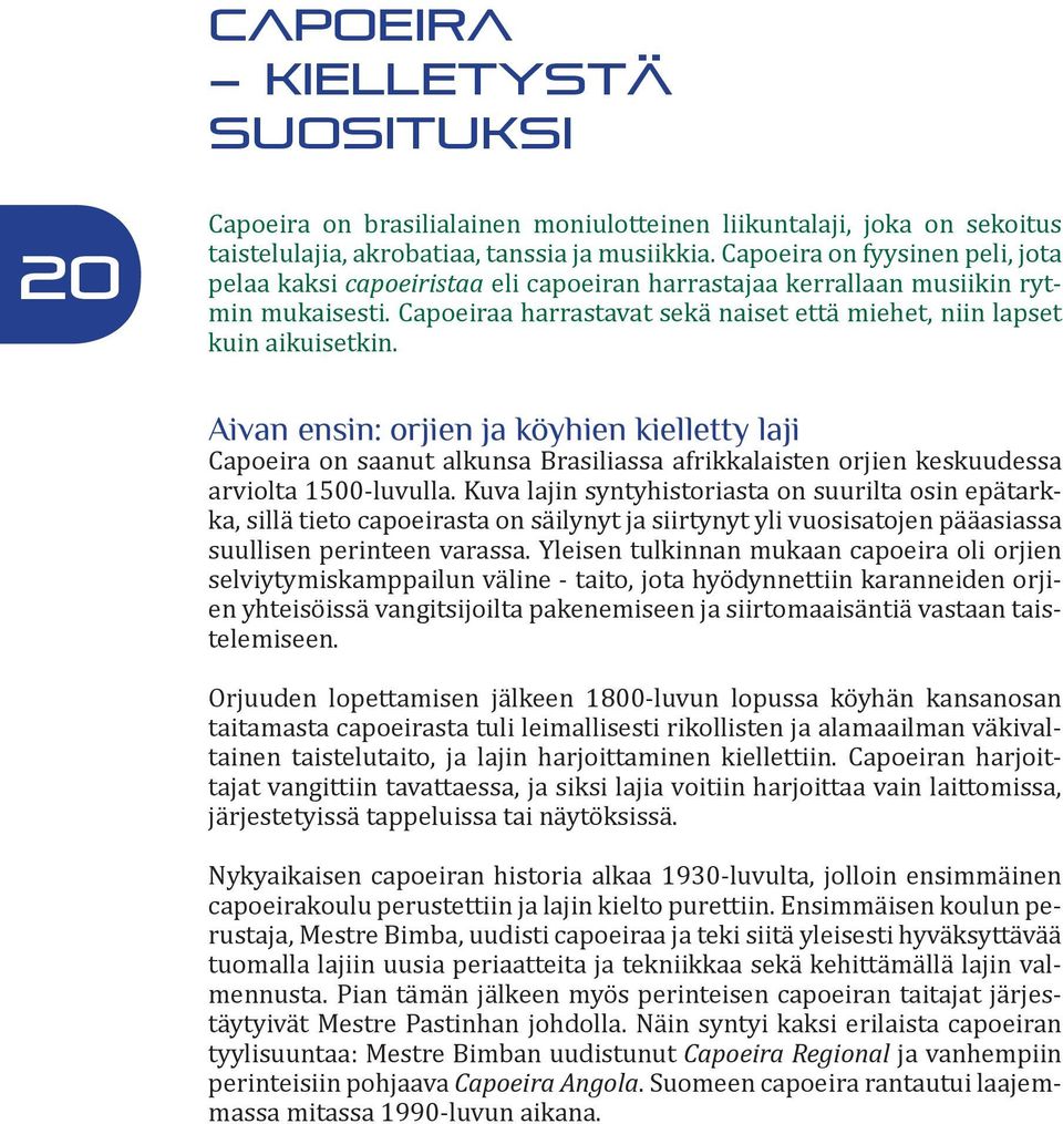 Aivan ensin: orjien ja köyhien kielletty laji Capoeira on saanut alkunsa Brasiliassa afrikkalaisten orjien keskuudessa arviolta 1500-luvulla.