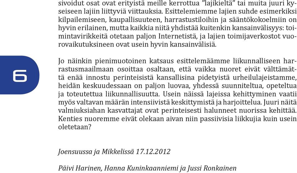 toimintavirikkeitä otetaan paljon Internetistä, ja lajien toimijaverkostot vuorovaikutuksineen ovat usein hyvin kansainvälisiä.