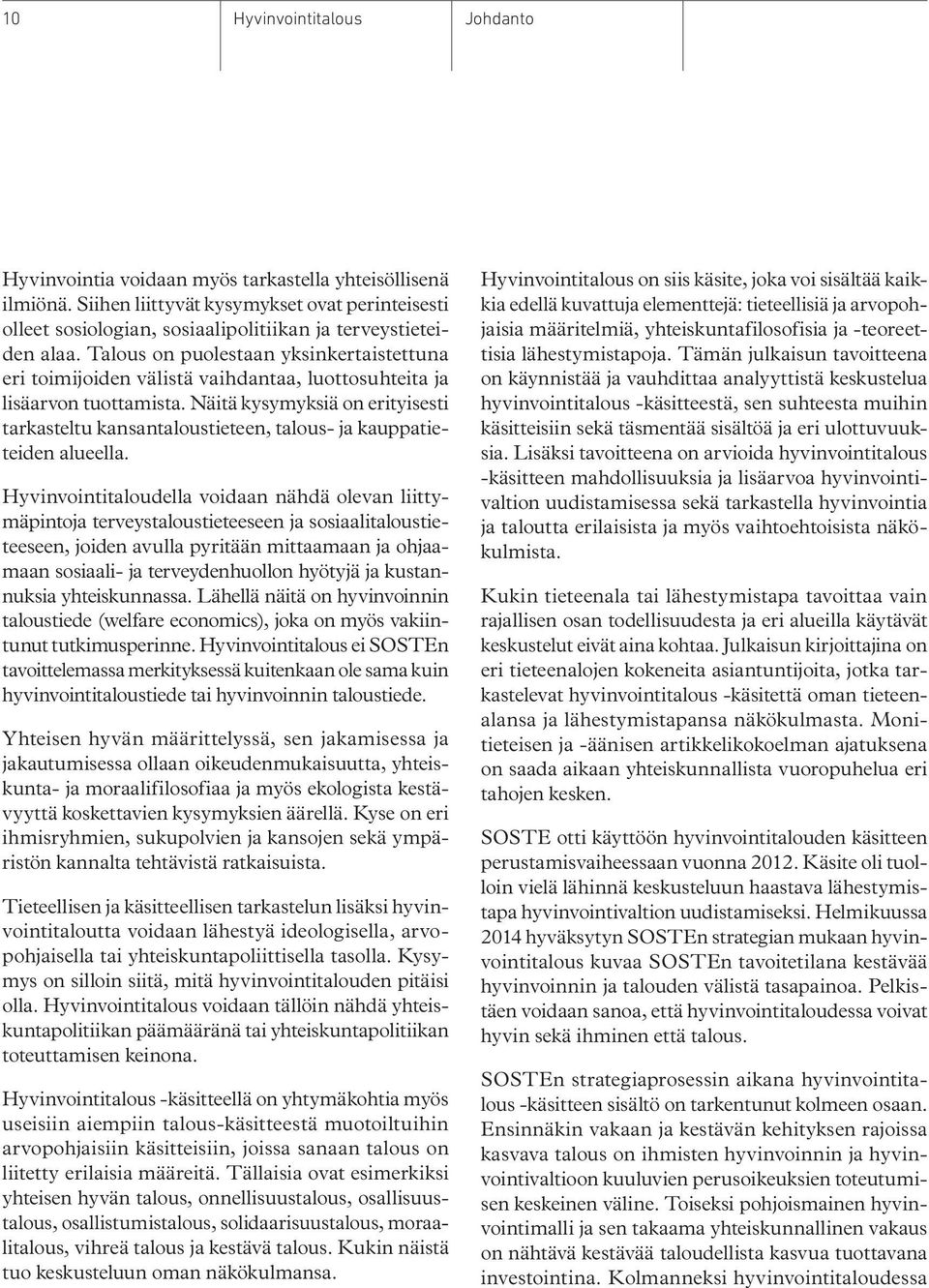 Talous on puolestaan yksinkertaistettuna eri toimijoiden välistä vaihdantaa, luottosuhteita ja lisäarvon tuottamista.