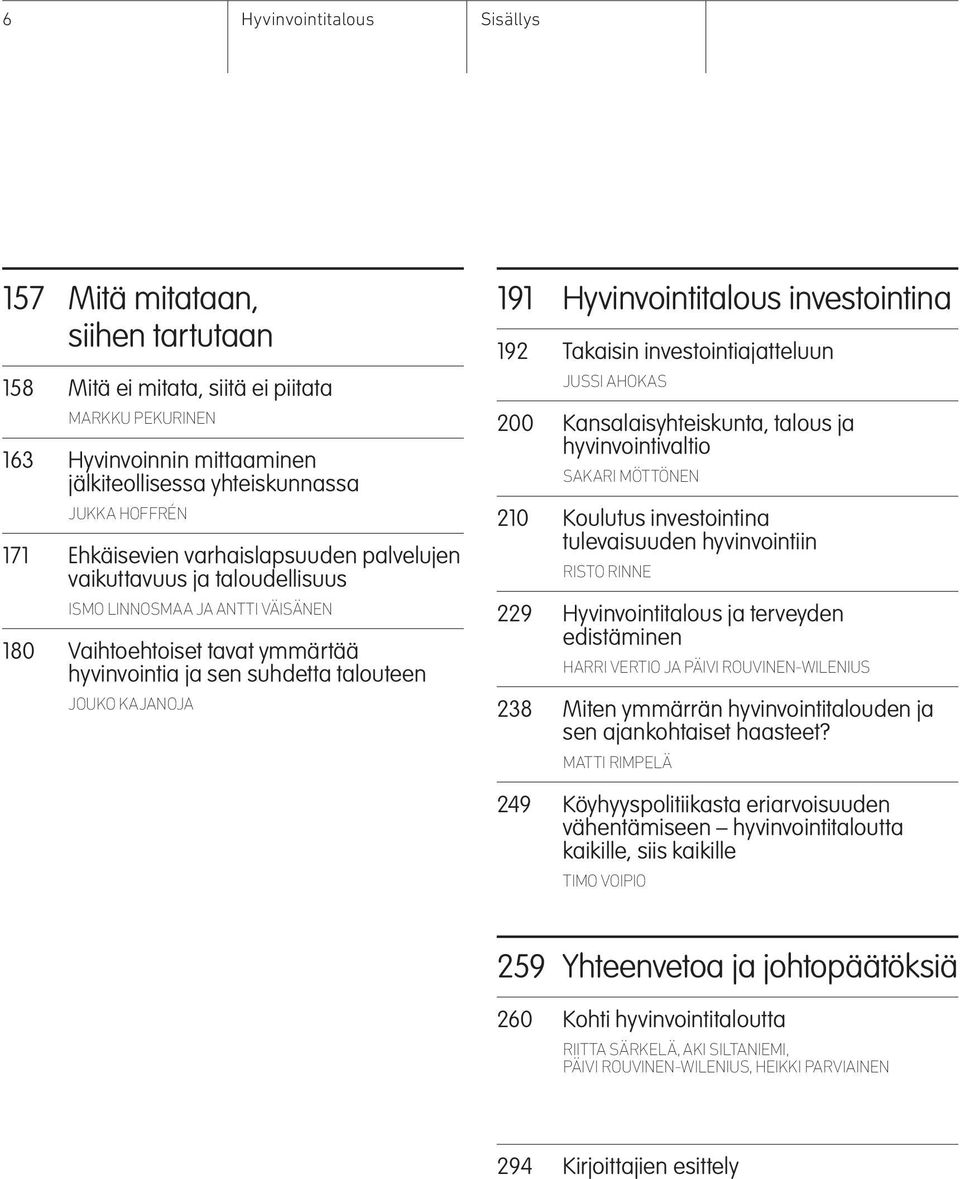 Hyvinvointitalous investointina 192 Takaisin investointiajatteluun JUSSI AHOKAS 200 Kansalaisyhteiskunta, talous ja hyvinvointivaltio SAKARI MÖTTÖNEN 210 Koulutus investointina tulevaisuuden