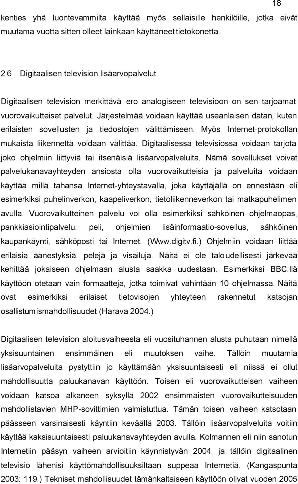 Järjestelmää voidaan käyttää useanlaisen datan, kuten erilaisten sovellusten ja tiedostojen välittämiseen. Myös Internet-protokollan mukaista liikennettä voidaan välittää.