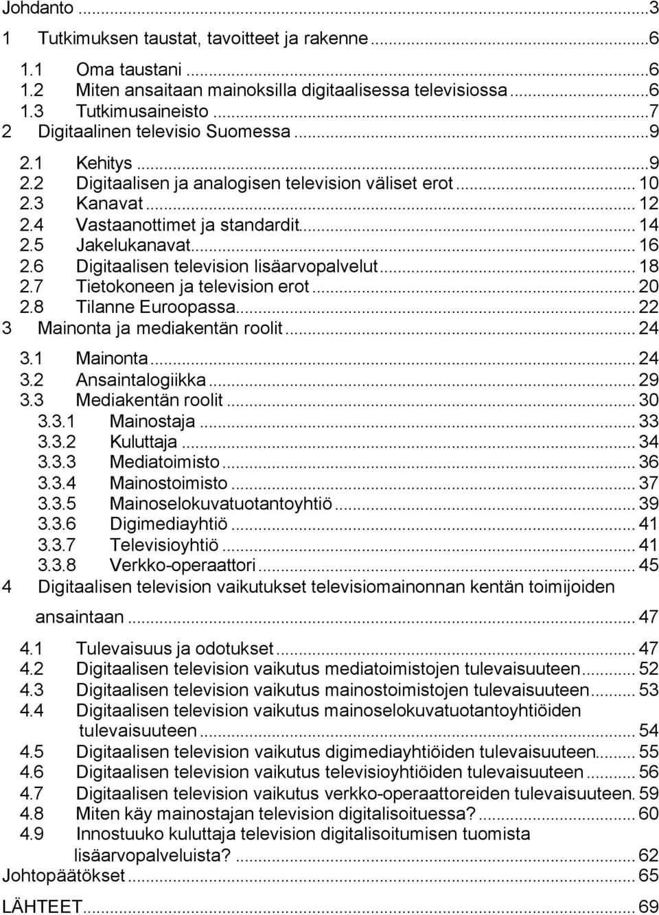 6 Digitaalisen television lisäarvopalvelut... 18 2.7 Tietokoneen ja television erot... 20 2.8 Tilanne Euroopassa... 22 3 Mainonta ja mediakentän roolit... 24 3.1 Mainonta... 24 3.2 Ansaintalogiikka.