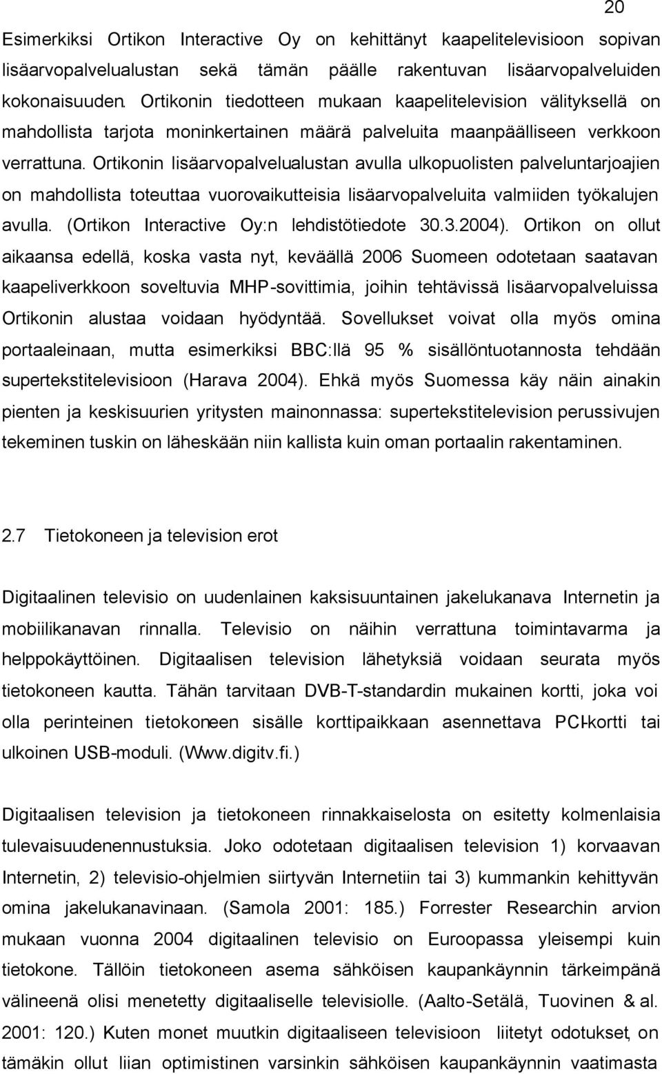 Ortikonin lisäarvopalvelualustan avulla ulkopuolisten palveluntarjoajien on mahdollista toteuttaa vuorovaikutteisia lisäarvopalveluita valmiiden työkalujen avulla.