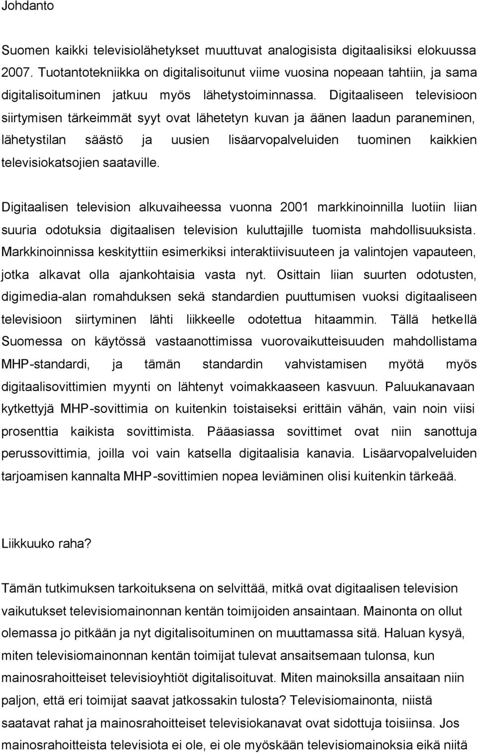 Digitaaliseen televisioon siirtymisen tärkeimmät syyt ovat lähetetyn kuvan ja äänen laadun paraneminen, lähetystilan säästö ja uusien lisäarvopalveluiden tuominen kaikkien televisiokatsojien