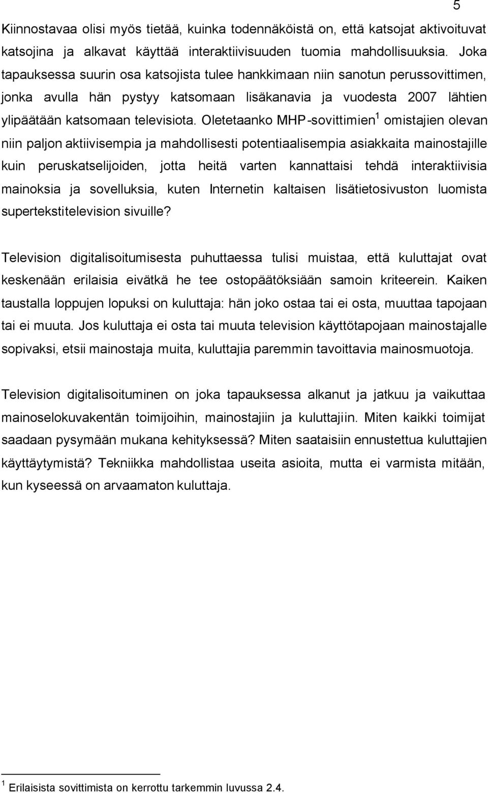 Oletetaanko MHP-sovittimien 1 omistajien olevan niin paljon aktiivisempia ja mahdollisesti potentiaalisempia asiakkaita mainostajille kuin peruskatselijoiden, jotta heitä varten kannattaisi tehdä