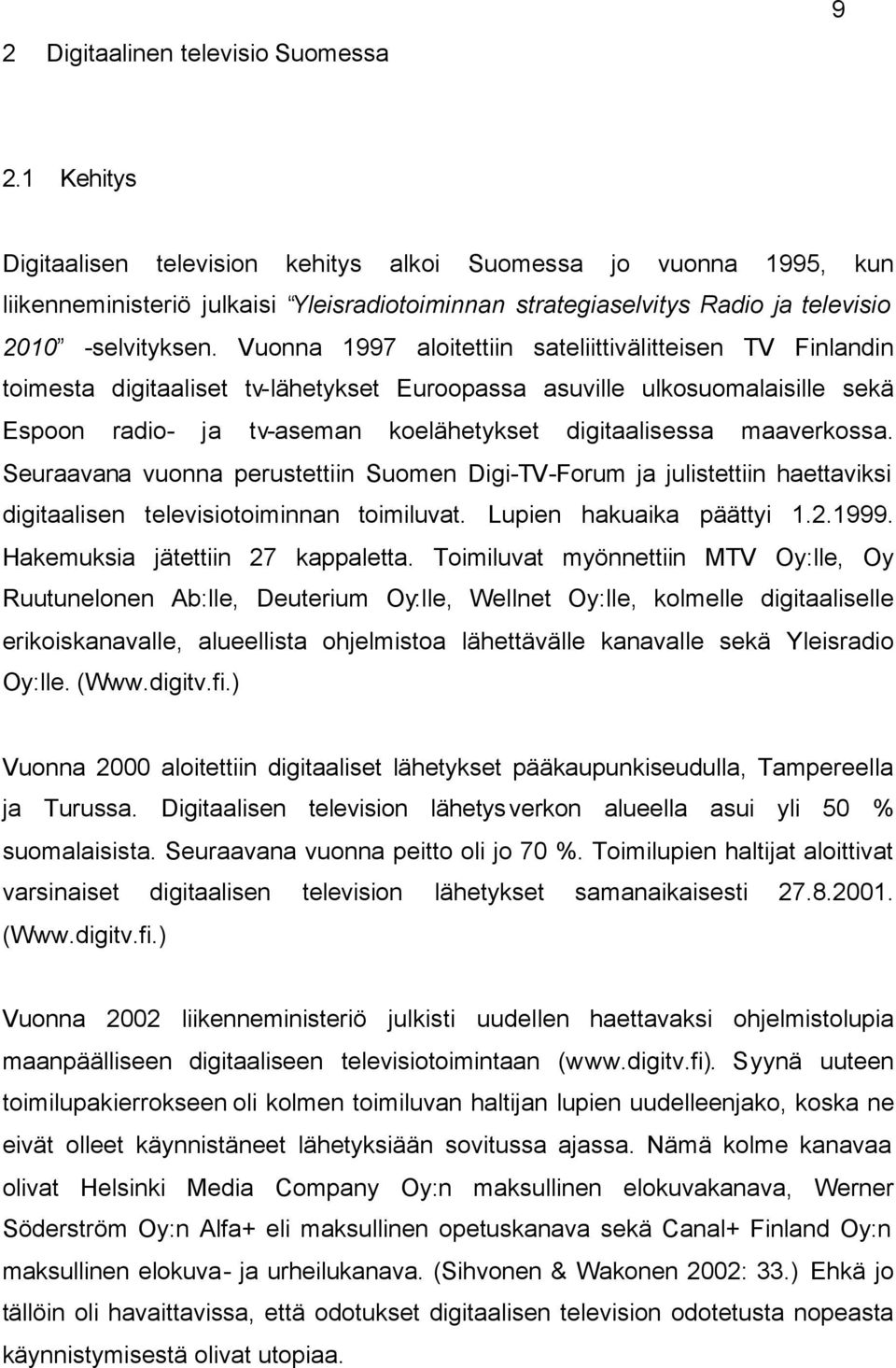 Vuonna 1997 aloitettiin sateliittivälitteisen TV Finlandin toimesta digitaaliset tv-lähetykset Euroopassa asuville ulkosuomalaisille sekä Espoon radio- ja tv-aseman koelähetykset digitaalisessa