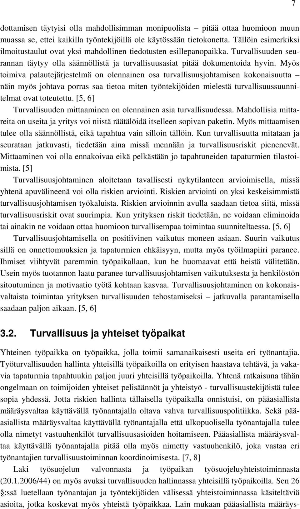 Myös toimiva palautejärjestelmä on olennainen osa turvallisuusjohtamisen kokonaisuutta näin myös johtava porras saa tietoa miten työntekijöiden mielestä turvallisuussuunnitelmat ovat toteutettu.