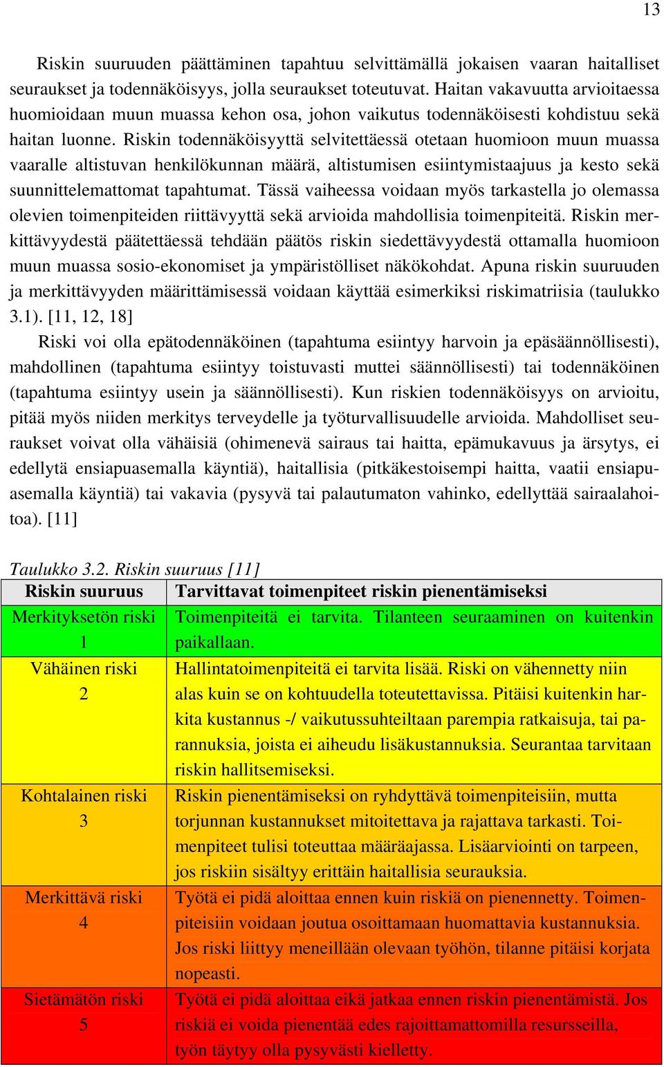 Riskin todennäköisyyttä selvitettäessä otetaan huomioon muun muassa vaaralle altistuvan henkilökunnan määrä, altistumisen esiintymistaajuus ja kesto sekä suunnittelemattomat tapahtumat.