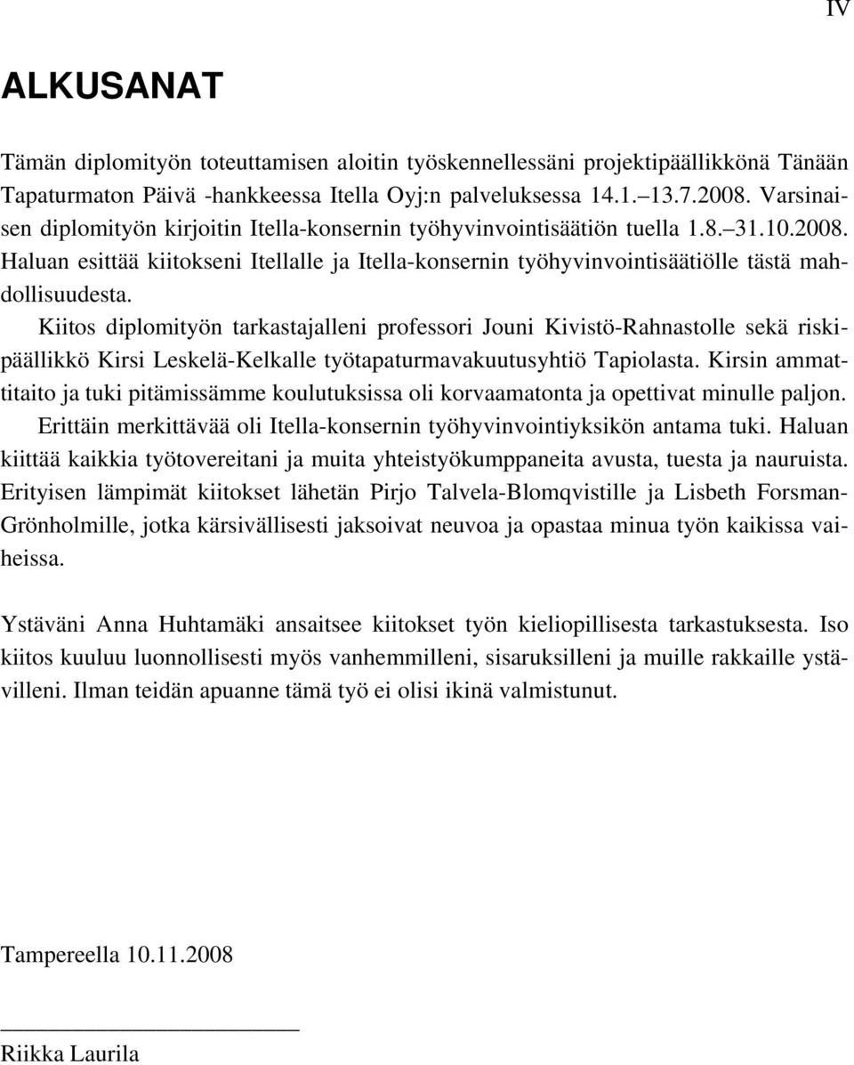 Kiitos diplomityön tarkastajalleni professori Jouni Kivistö-Rahnastolle sekä riskipäällikkö Kirsi Leskelä-Kelkalle työtapaturmavakuutusyhtiö Tapiolasta.