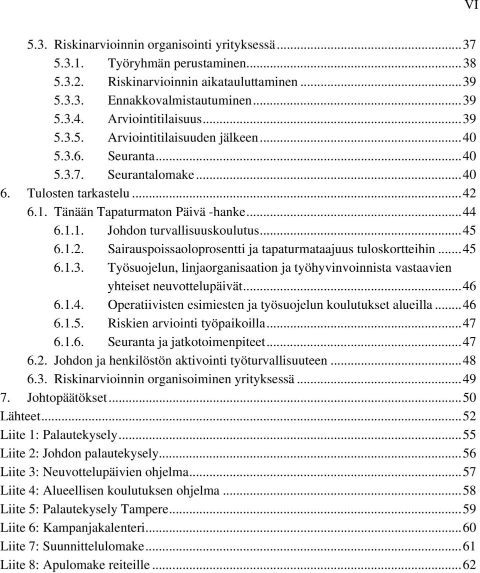 ..45 6.1.2. Sairauspoissaoloprosentti ja tapaturmataajuus tuloskortteihin...45 6.1.3. Työsuojelun, linjaorganisaation ja työhyvinvoinnista vastaavien yhteiset neuvottelupäivät...46 6.1.4. Operatiivisten esimiesten ja työsuojelun koulutukset alueilla.