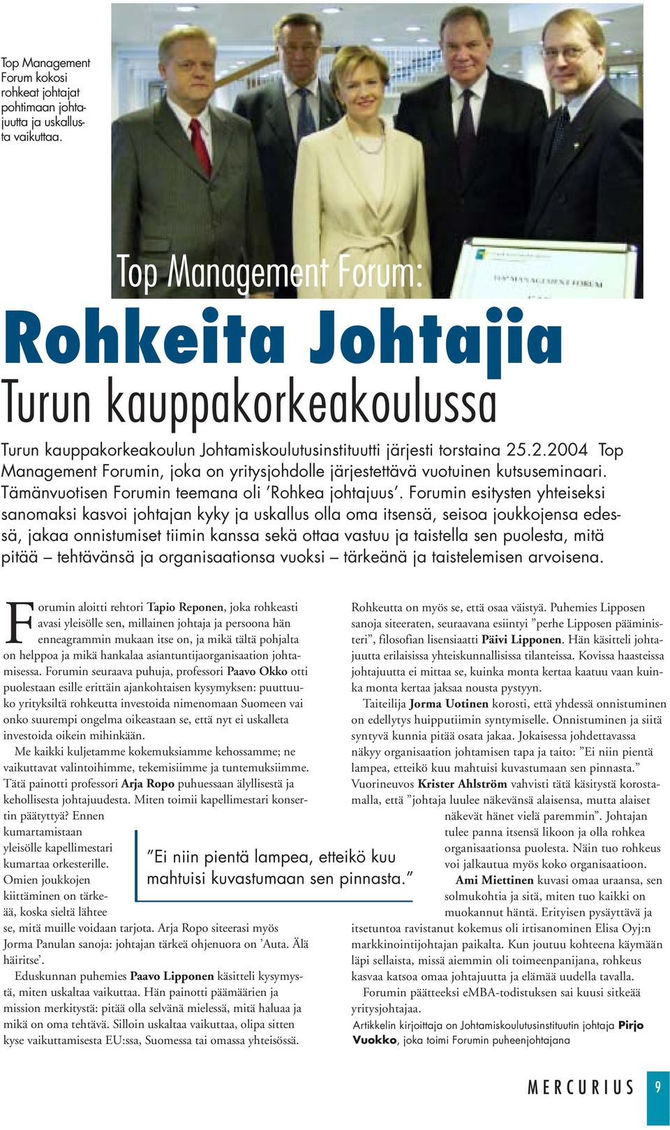 .2.2004 Top Management Forumin, joka on yritysjohdolle järjestettävä vuotuinen kutsuseminaari. Tämänvuotisen Forumin teemana oli Rohkea johtajuus.