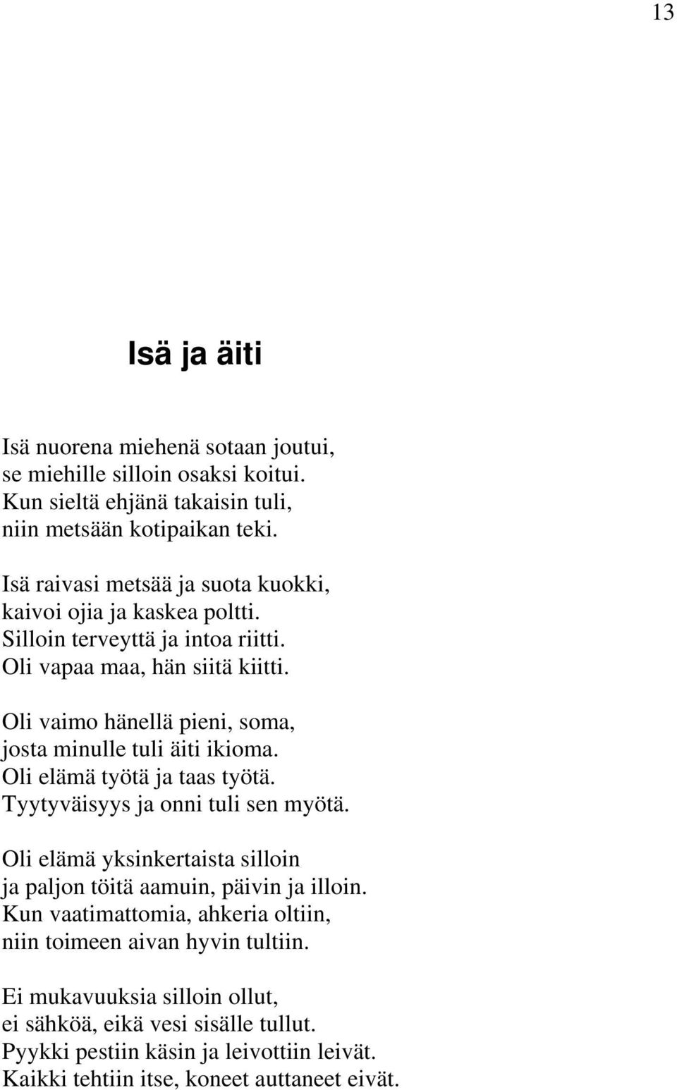 Oli vaimo hänellä pieni, soma, josta minulle tuli äiti ikioma. Oli elämä työtä ja taas työtä. Tyytyväisyys ja onni tuli sen myötä.