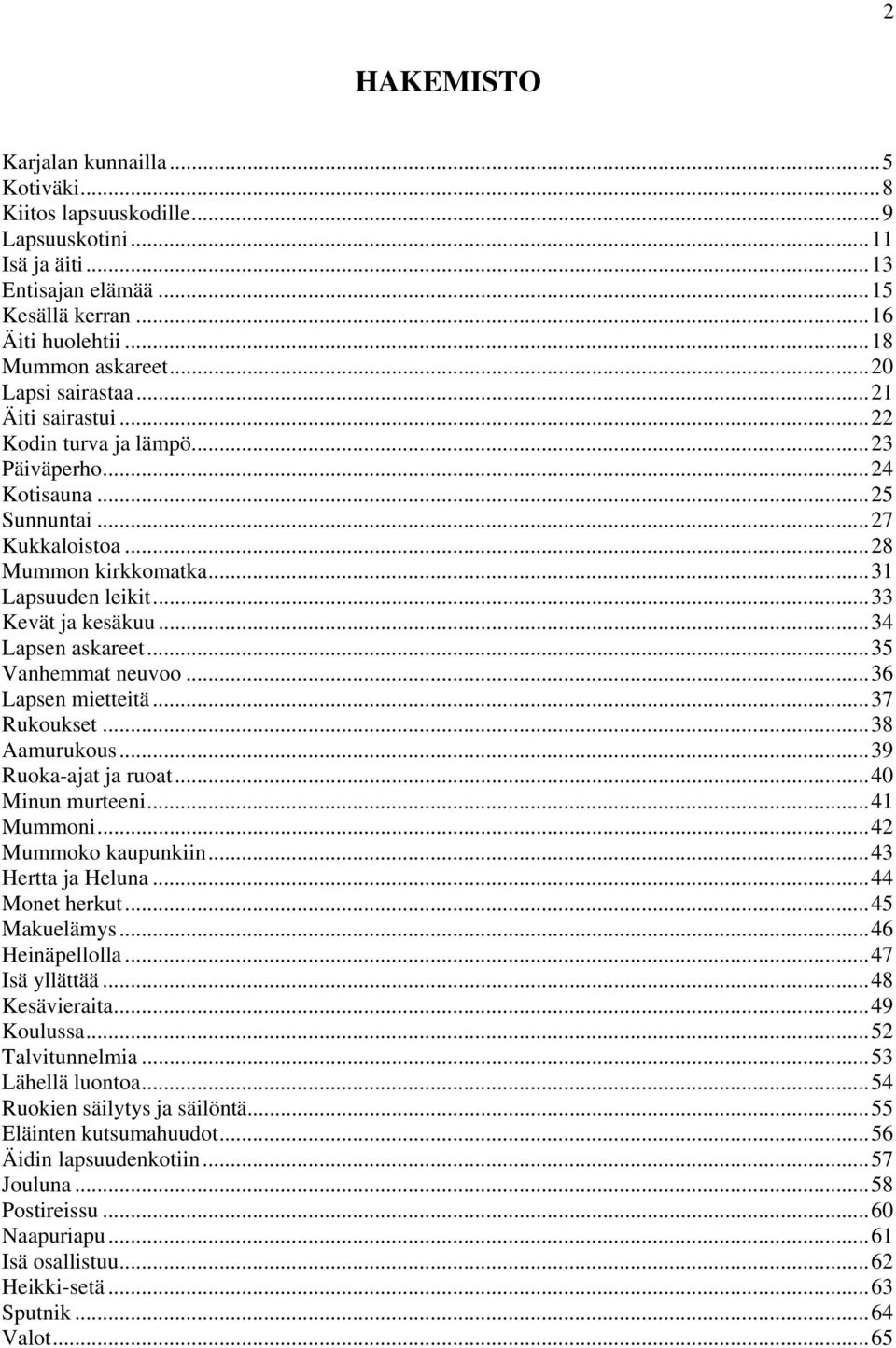 ..34 Lapsen askareet...35 Vanhemmat neuvoo...36 Lapsen mietteitä...37 Rukoukset...38 Aamurukous...39 Ruoka-ajat ja ruoat...40 Minun murteeni...41 Mummoni...42 Mummoko kaupunkiin...43 Hertta ja Heluna.